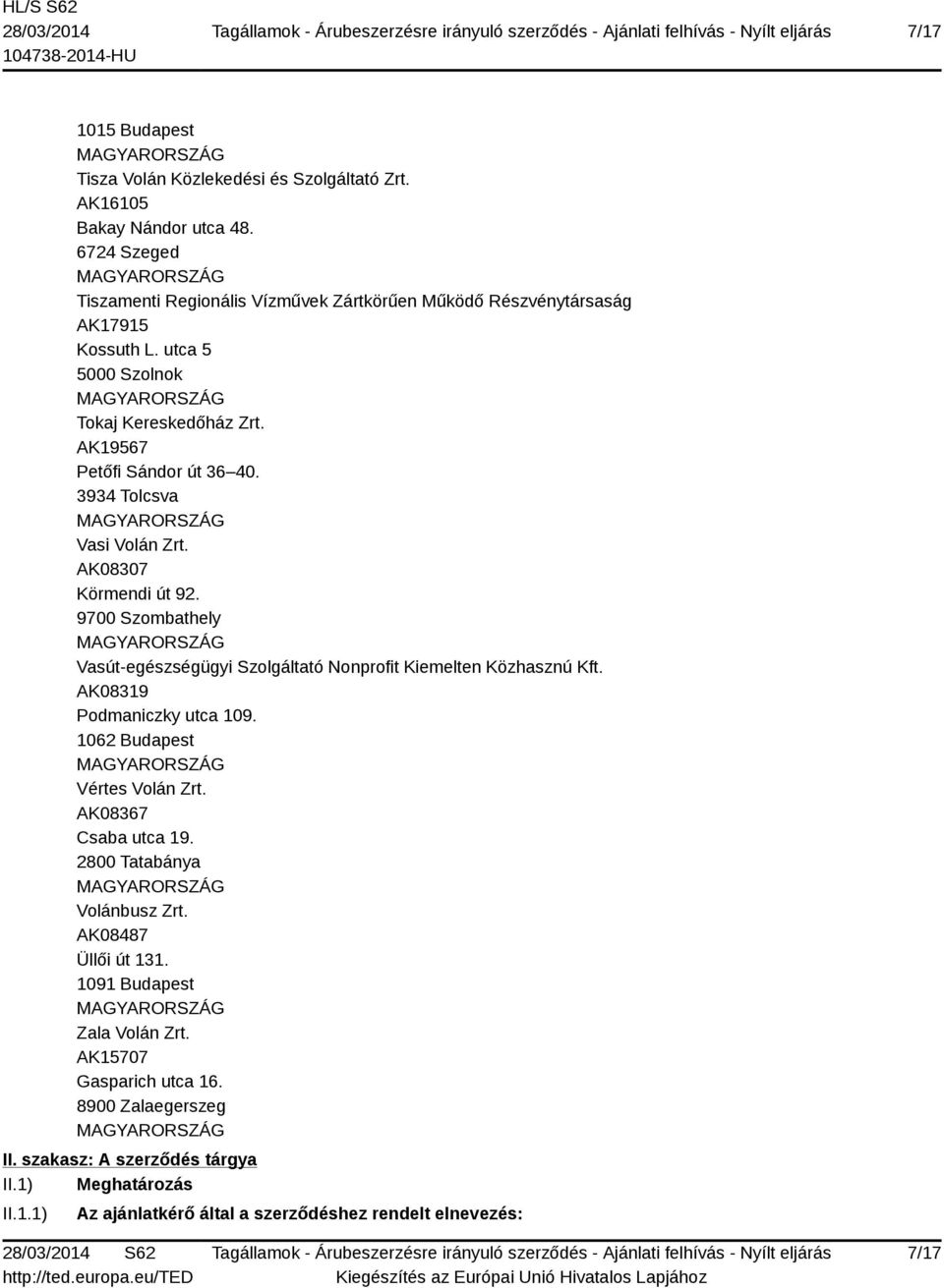 3934 Tolcsva Vasi Volán Zrt. AK08307 Körmendi út 92. 9700 Szombathely Vasút-egészségügyi Szolgáltató Nonprofit Kiemelten Közhasznú Kft. AK08319 Podmaniczky utca 109.