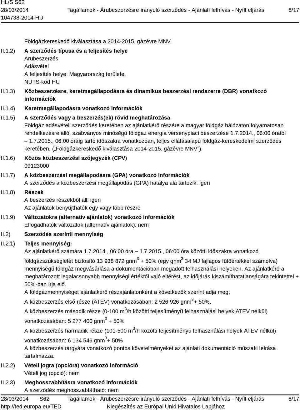 NUTS-kód HU Közbeszerzésre, keretmegállapodásra és dinamikus beszerzési rendszerre (DBR) vonatkozó információk Keretmegállapodásra vonatkozó információk A szerződés vagy a beszerzés(ek) rövid