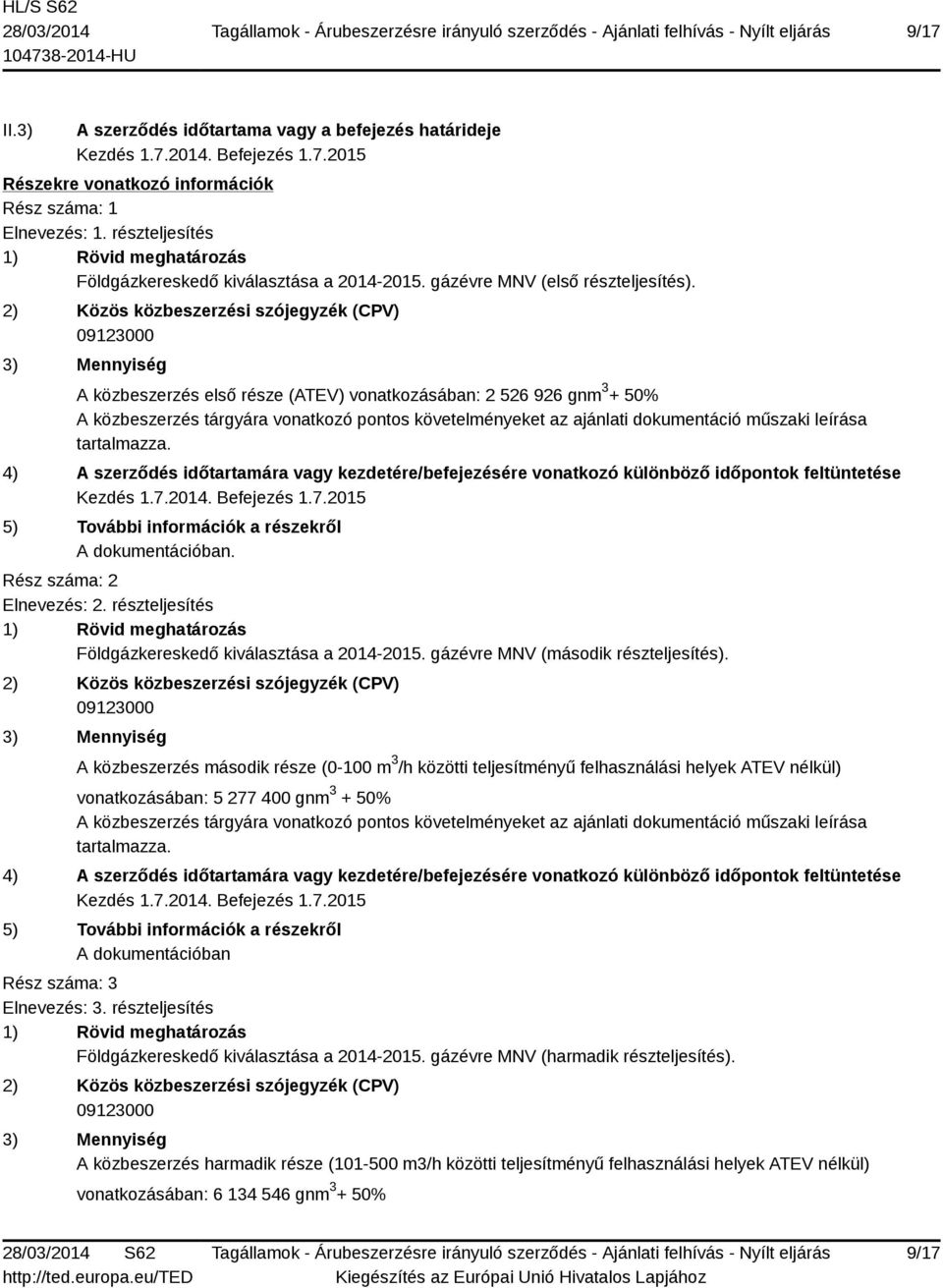 2) Közös közbeszerzési szójegyzék (CPV) 09123000 3) Mennyiség A közbeszerzés első része (ATEV) vonatkozásában: 2 526 926 gnm 3 + 50% A közbeszerzés tárgyára vonatkozó pontos követelményeket az