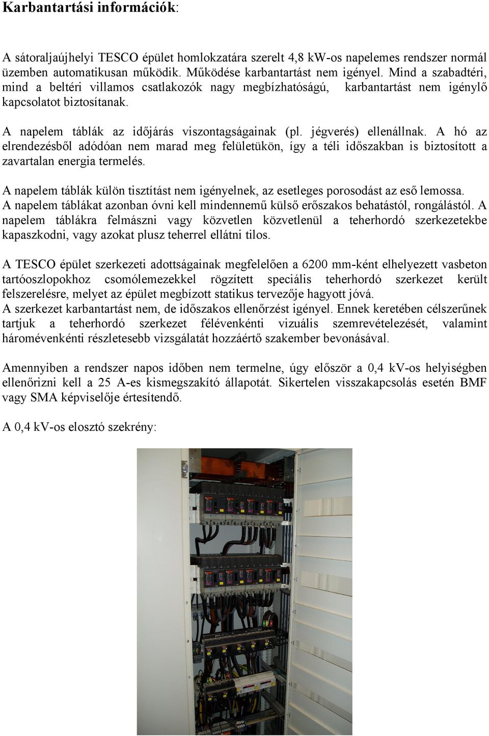 jégverés) ellenállnak. A hó az elrendezésből adódóan nem marad meg felületükön, így a téli időszakban is biztosított a zavartalan energia termelés.