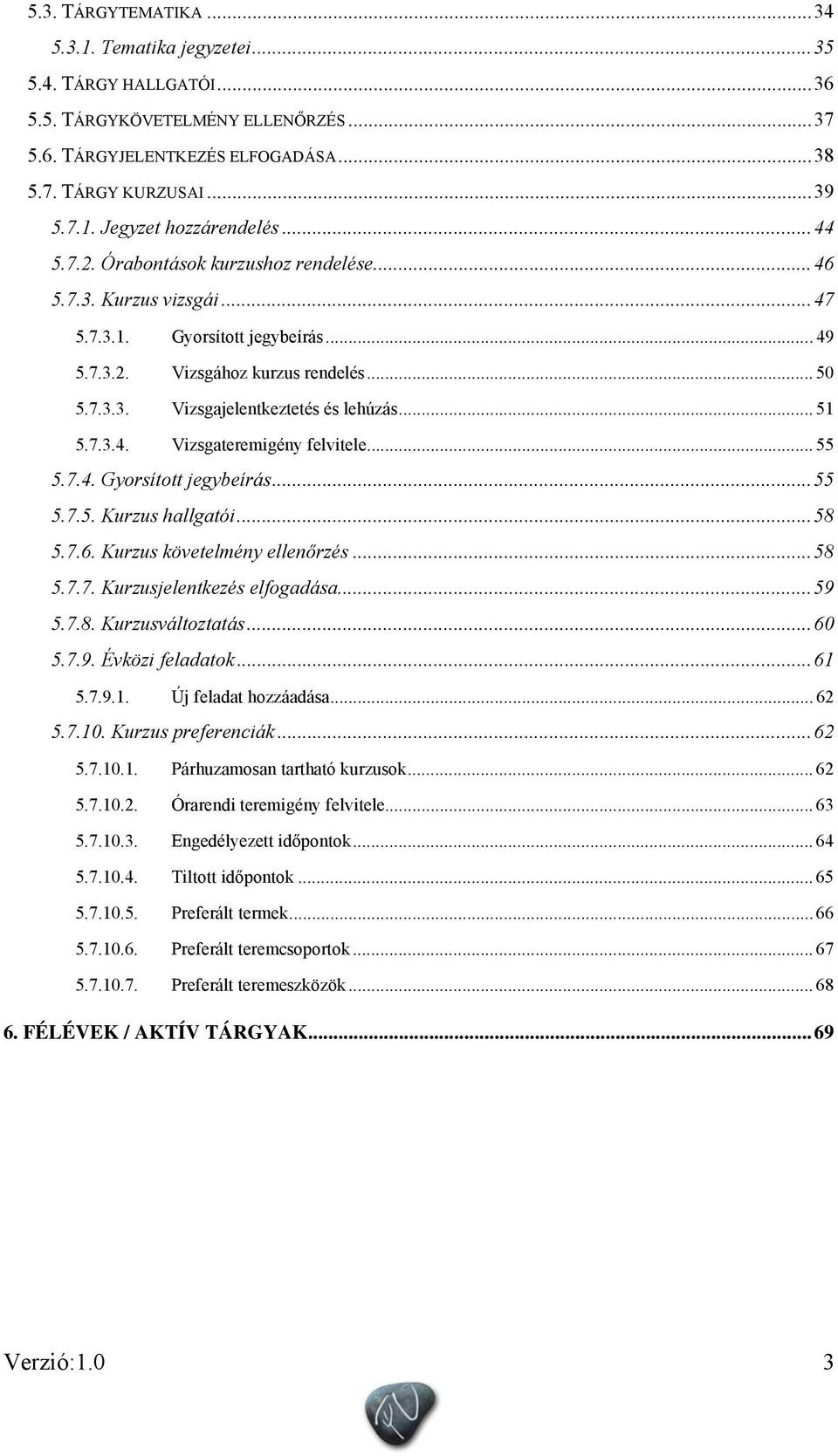 7.3.4. Vizsgateremigény felvitele... 55 5.7.4. Gyorsított jegybeírás...55 5.7.5. Kurzus hallgatói...58 5.7.6. Kurzus követelmény ellenőrzés...58 5.7.7. Kurzusjelentkezés elfogadása...59 5.7.8. Kurzusváltoztatás.