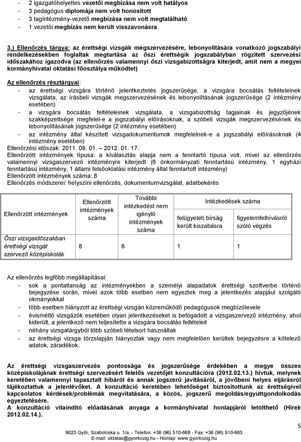 ) Ellenőrzés tárgya: az érettségi vizsgák megszervezésére, lebonyolítására vonatkozó jogszabályi rendelkezésekben foglaltak megtartása az őszi érettségik jogszabályban rögzített szervezési