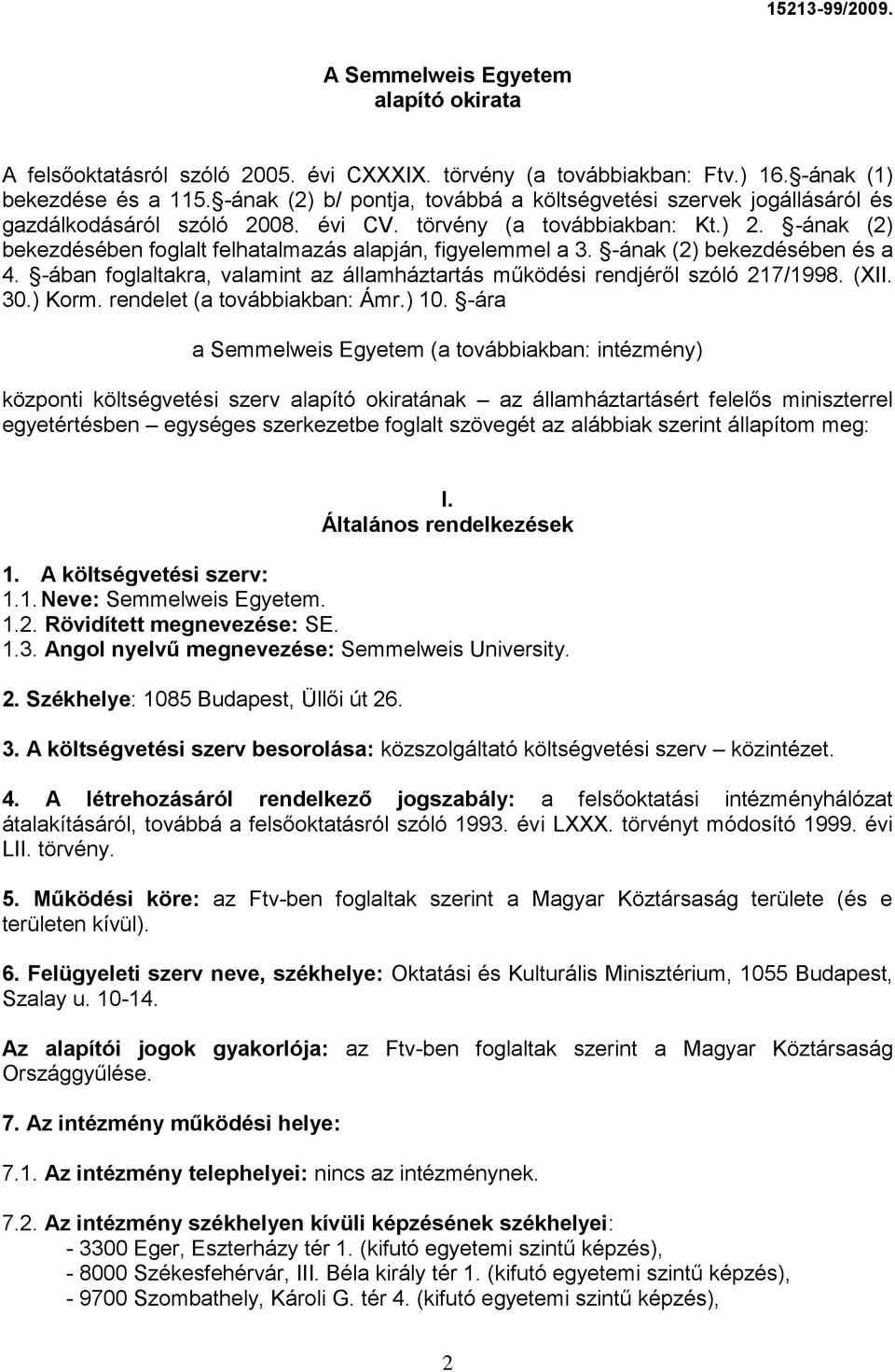 -ának (2) bekezdésében foglalt felhatalmazás alapján, figyelemmel a 3. -ának (2) bekezdésében és a 4. -ában foglaltakra, valamint az államháztartás működési rendjéről szóló 217/1998. (XII. 30.) Korm.