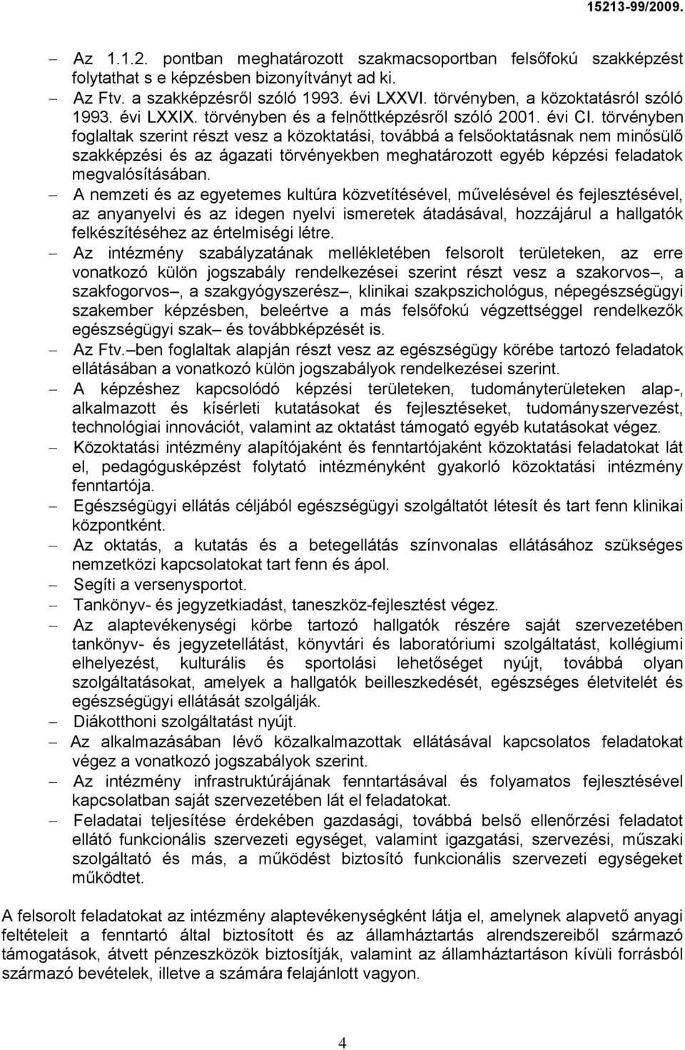 törvényben foglaltak szerint részt vesz a közoktatási, továbbá a felsőoktatásnak nem minősülő szakképzési és az ágazati törvényekben meghatározott egyéb képzési feladatok megvalósításában.