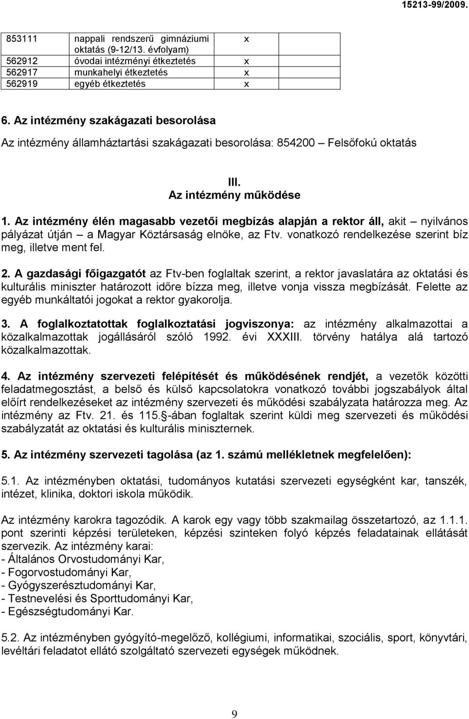 Az intézmény élén magasabb vezetői megbízás alapján a rektor áll, akit nyilvános pályázat útján a Magyar Köztársaság elnöke, az Ftv. vonatkozó rendelkezése szerint bíz meg, illetve ment fel. 2.