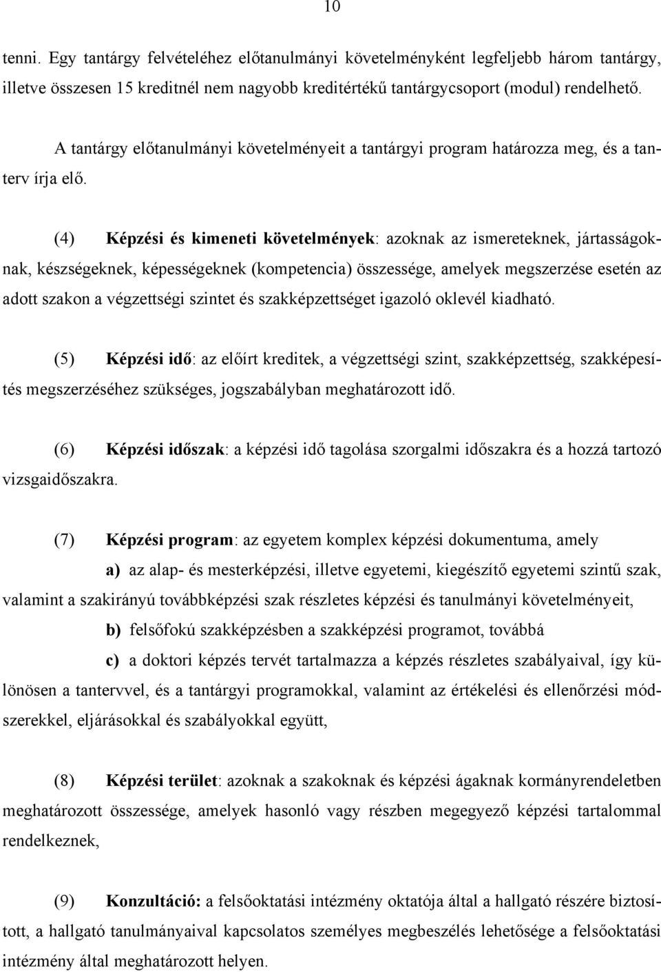 (4) Képzési és kimeneti követelmények: azoknak az ismereteknek, jártasságoknak, készségeknek, képességeknek (kompetencia) összessége, amelyek megszerzése esetén az adott szakon a végzettségi szintet