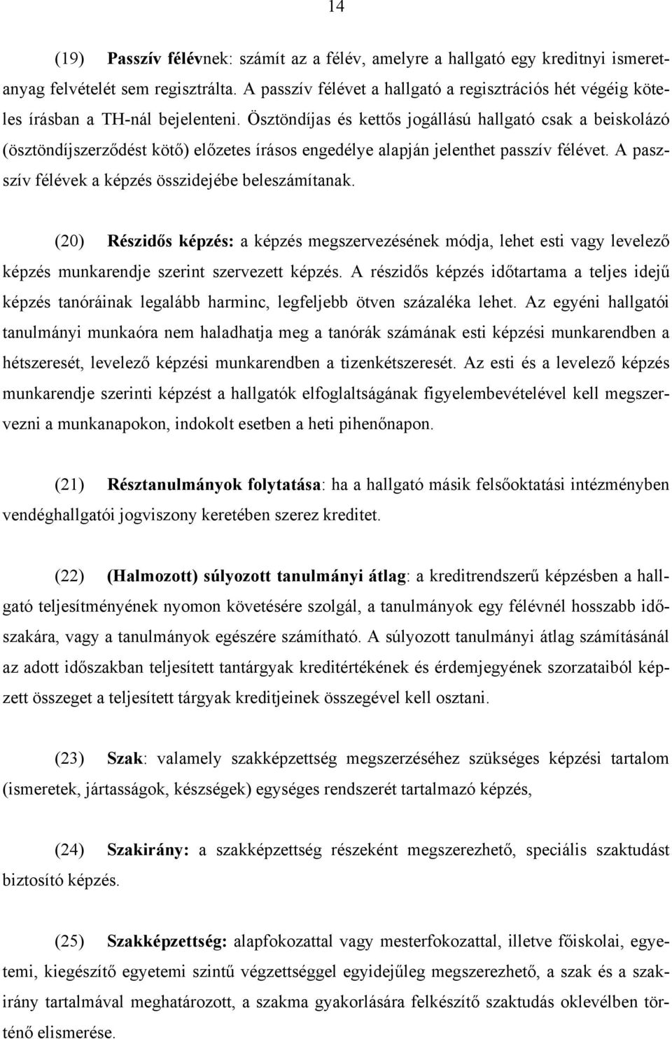 Ösztöndíjas és kettős jogállású hallgató csak a beiskolázó (ösztöndíjszerződést kötő) előzetes írásos engedélye alapján jelenthet passzív félévet.