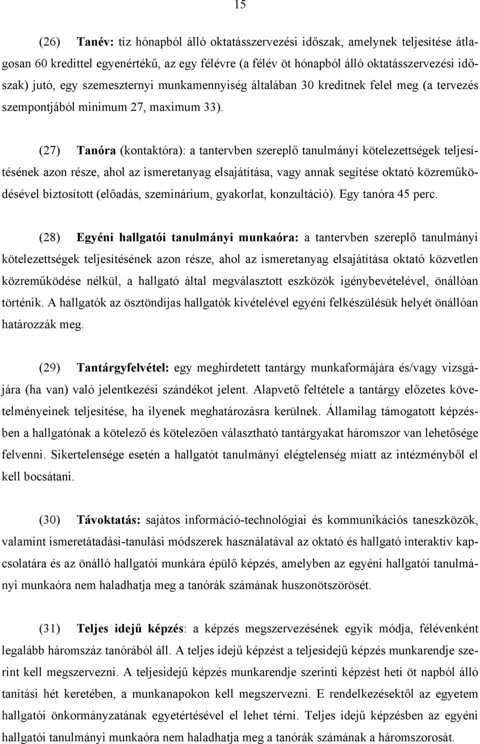 (27) Tanóra (kontaktóra): a tantervben szereplő tanulmányi kötelezettségek teljesítésének azon része, ahol az ismeretanyag elsajátítása, vagy annak segítése oktató közreműködésével biztosított