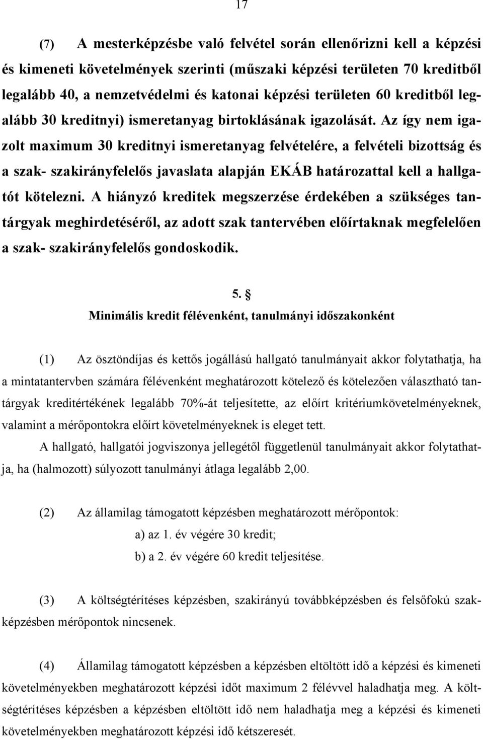 Az így nem igazolt maimum 30 kreditnyi ismeretanyag felvételére, a felvételi bizottság és a szak- szakirányfelelős javaslata alapján EKÁB határozattal kell a hallgatót kötelezni.