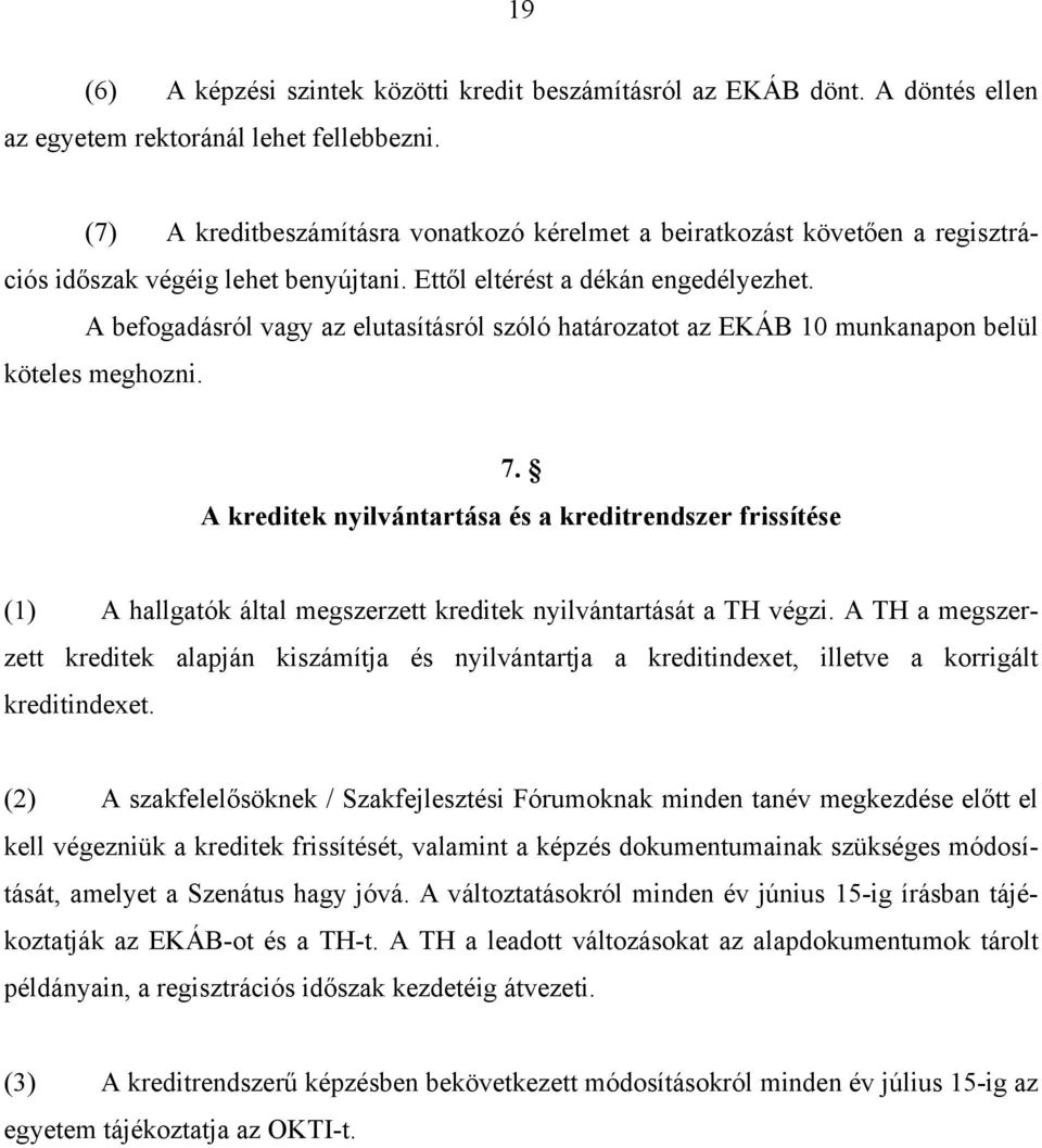 A befogadásról vagy az elutasításról szóló határozatot az EKÁB 10 munkanapon belül köteles meghozni. 7.