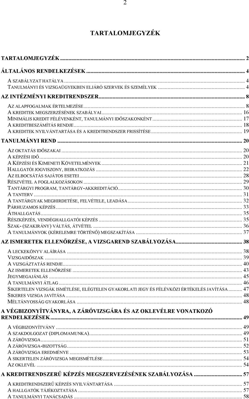 .. 18 A KREDITEK NYILVÁNTARTÁSA ÉS A KREDITRENDSZER FRISSÍTÉSE... 19 TANULMÁNYI REND... 20 AZ OKTATÁS IDŐSZAKAI... 20 A KÉPZÉSI IDŐ... 20 A KÉPZÉSI ÉS KIMENETI KÖVETELMÉNYEK.