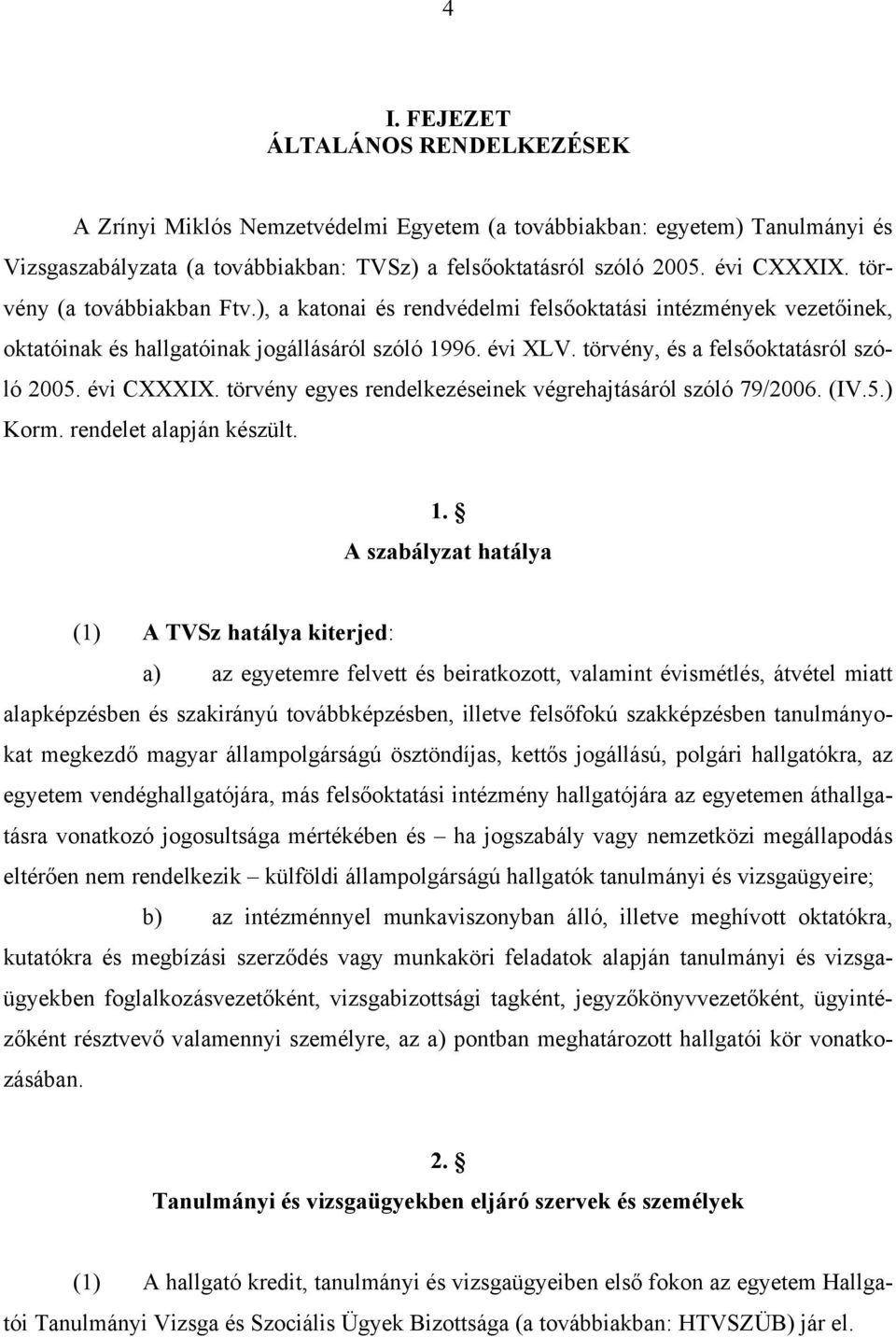 évi CXXXIX. törvény egyes rendelkezéseinek végrehajtásáról szóló 79/2006. (IV.5.) Korm. rendelet alapján készült. 1.