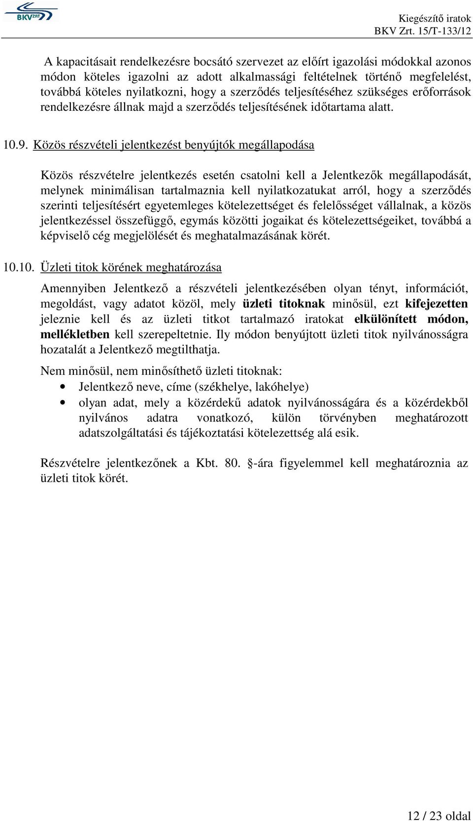 Közös részvételi jelentkezést benyújtók megállapodása Közös részvételre jelentkezés esetén csatolni kell a Jelentkezık megállapodását, melynek minimálisan tartalmaznia kell nyilatkozatukat arról,