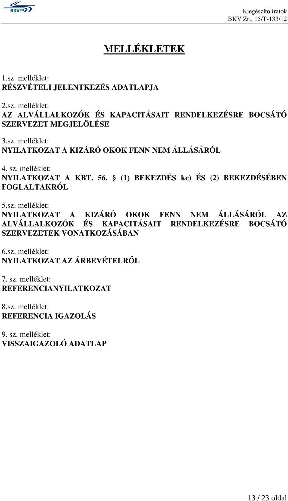 sz. melléklet: NYILATKOZAT AZ ÁRBEVÉTELRİL 7. sz. melléklet: REFERENCIANYILATKOZAT 8.sz. melléklet: REFERENCIA IGAZOLÁS 9. sz. melléklet: VISSZAIGAZOLÓ ADATLAP 13 / 23 oldal