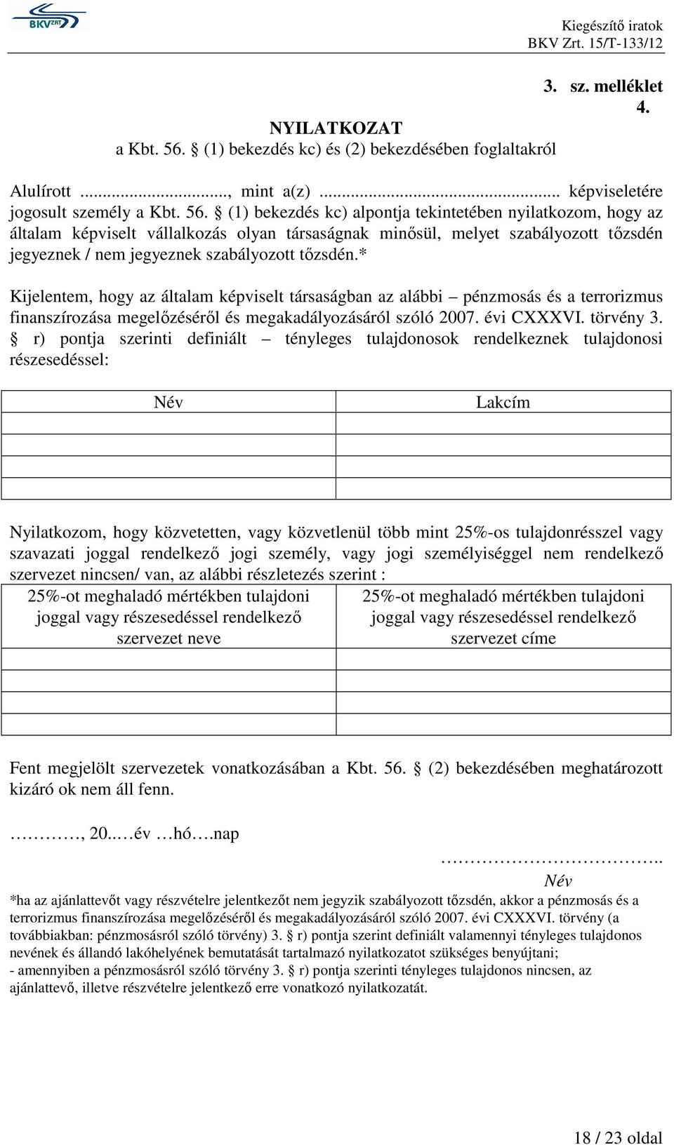 (1) bekezdés kc) alpontja tekintetében nyilatkozom, hogy az általam képviselt vállalkozás olyan társaságnak minısül, melyet szabályozott tızsdén jegyeznek / nem jegyeznek szabályozott tızsdén.