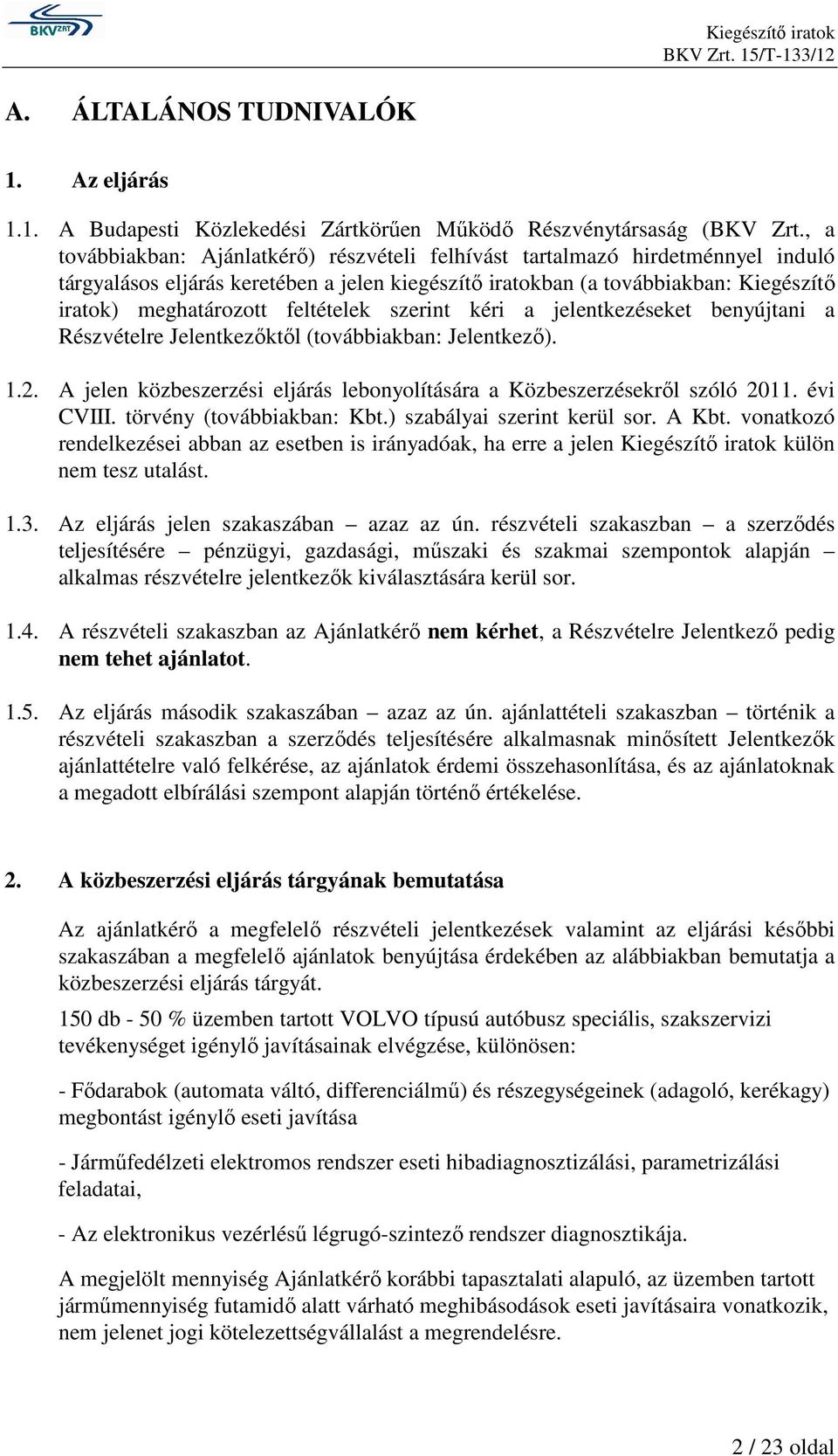 feltételek szerint kéri a jelentkezéseket benyújtani a Részvételre Jelentkezıktıl (továbbiakban: Jelentkezı). 1.2. A jelen közbeszerzési eljárás lebonyolítására a Közbeszerzésekrıl szóló 2011.