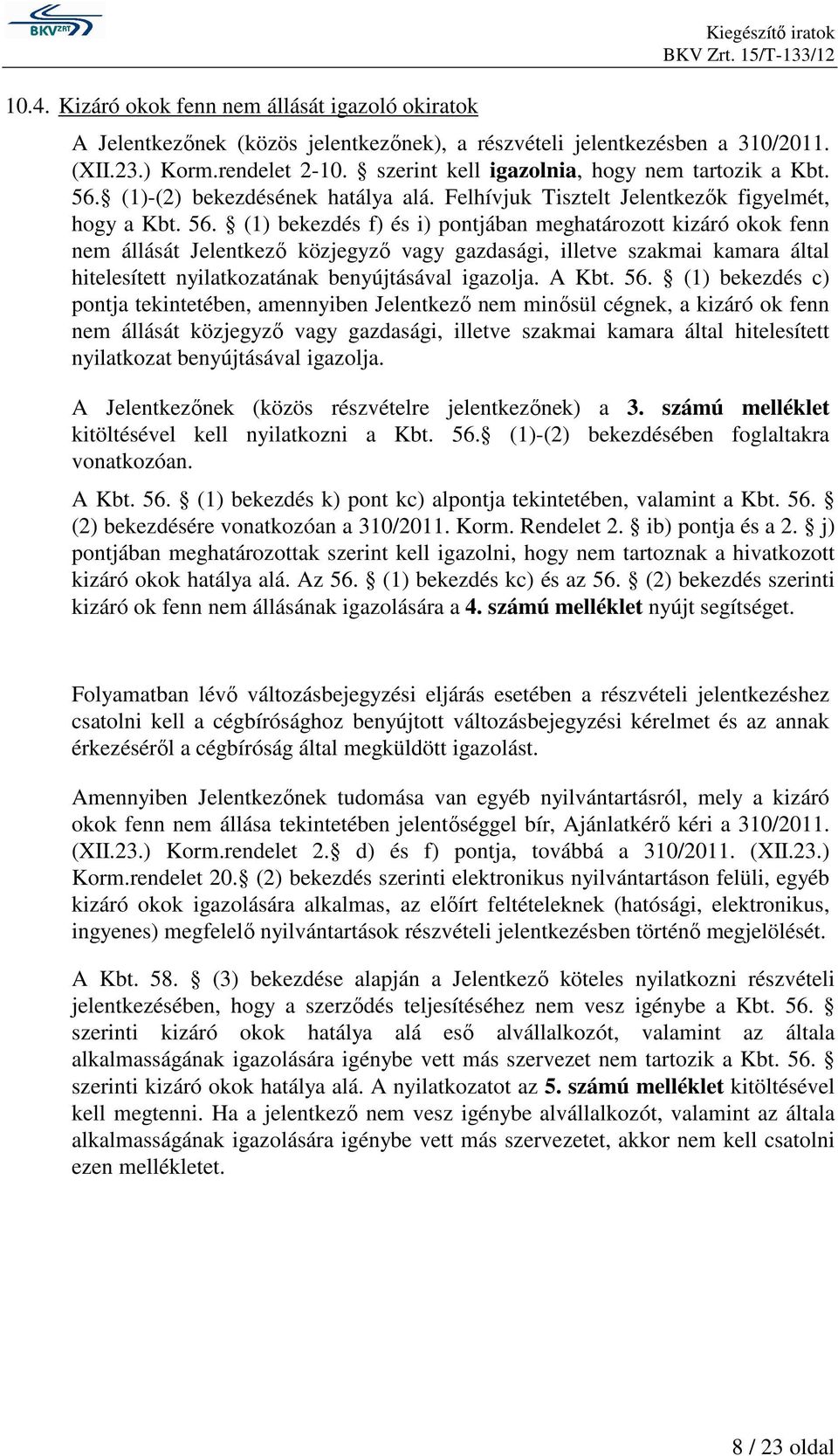 (1)-(2) bekezdésének hatálya alá. Felhívjuk Tisztelt Jelentkezık figyelmét, hogy a Kbt. 56.