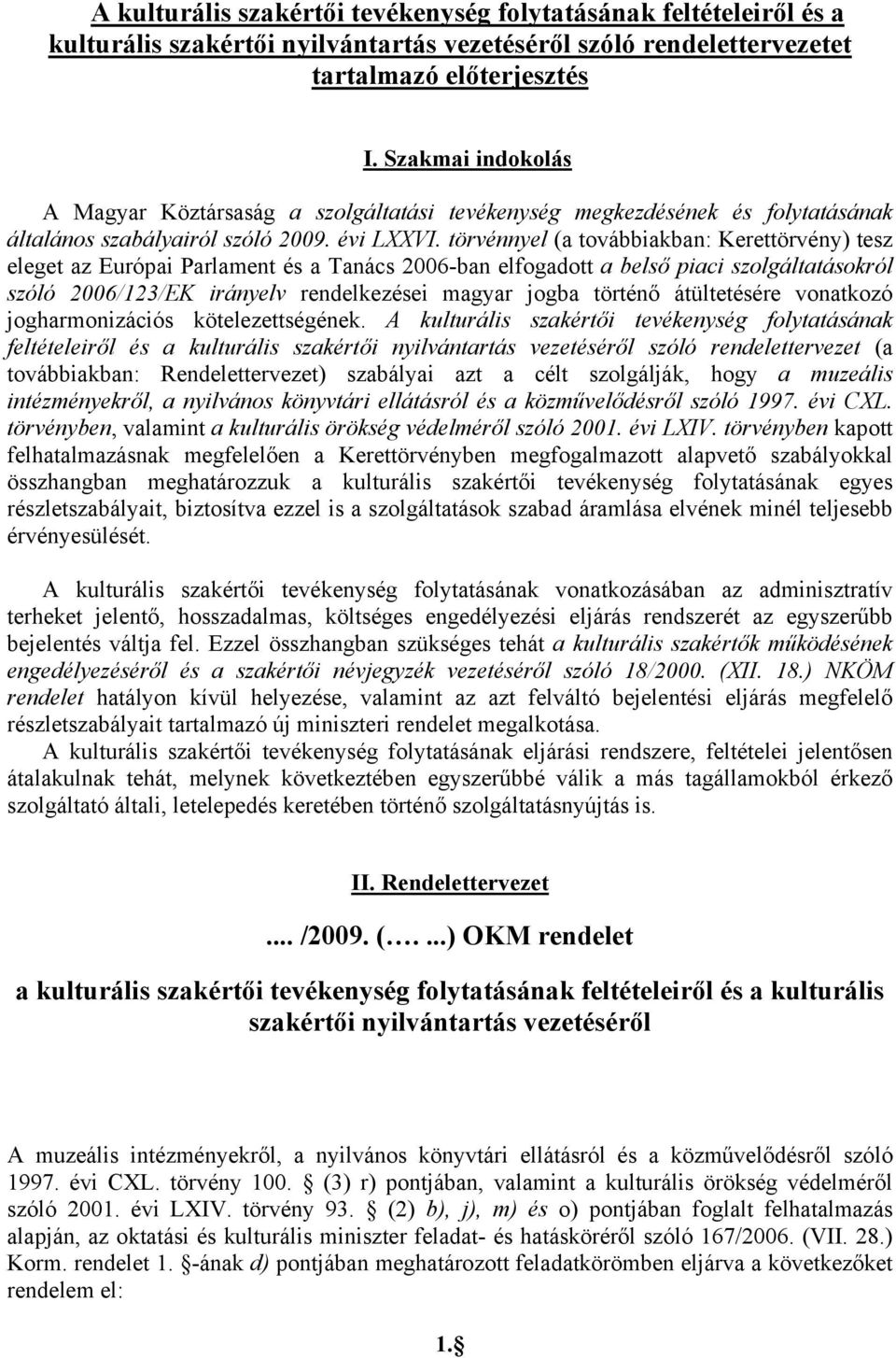 törvénnyel (a továbbiakban: Kerettörvény) tesz eleget az Európai Parlament és a Tanács 2006-ban elfogadott a belső piaci szolgáltatásokról szóló 2006/123/EK irányelv rendelkezései magyar jogba