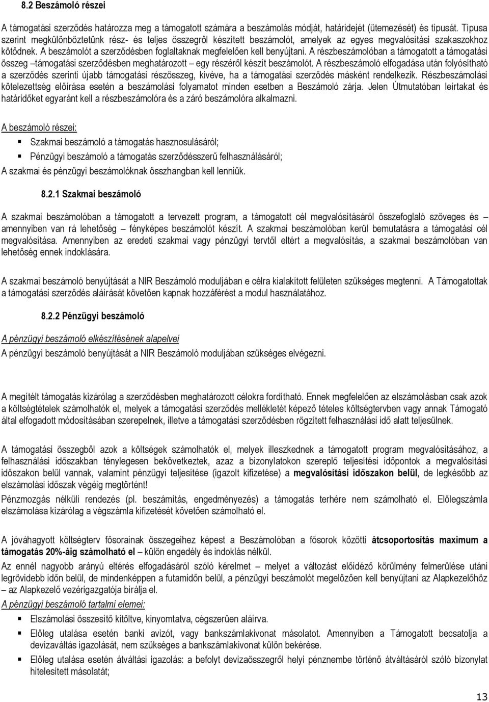 A beszámolót a szerződésben foglaltaknak megfelelően kell benyújtani. A részbeszámolóban a támogatott a támogatási összeg támogatási szerződésben meghatározott egy részéről készít beszámolót.