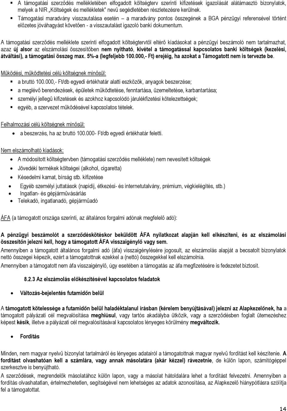 A támogatási szerződés melléklete szerinti elfogadott költségtervtől eltérő kiadásokat a pénzügyi beszámoló nem tartalmazhat, azaz új alsor az elszámolási összesítőben nem nyitható, kivétel a