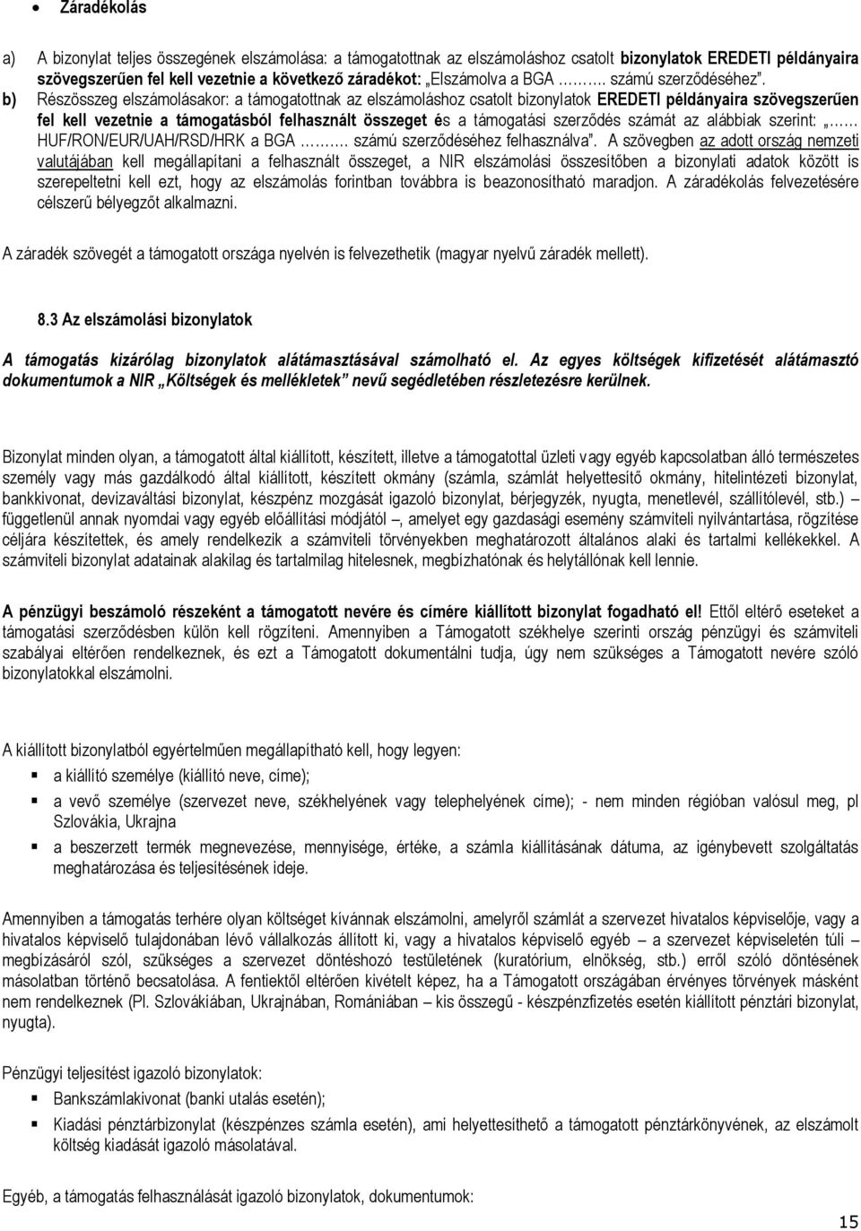 b) Részösszeg elszámolásakor: a támogatottnak az elszámoláshoz csatolt bizonylatok EREDETI példányaira szövegszerűen fel kell vezetnie a támogatásból felhasznált összeget és a támogatási szerződés