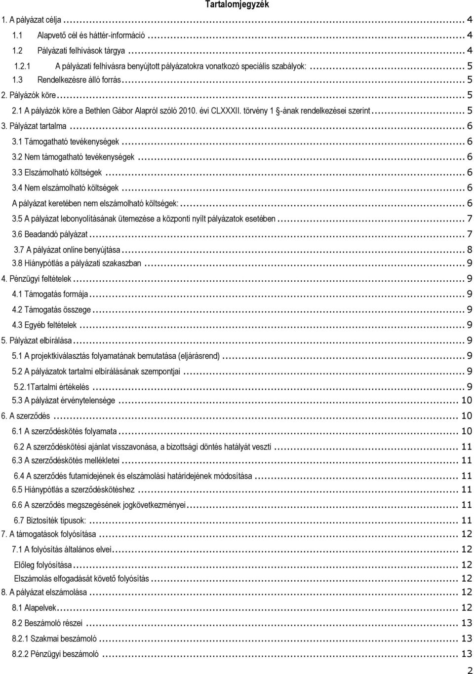 1 Támogatható tevékenységek... 6 3.2 Nem támogatható tevékenységek... 6 3.3 Elszámolható költségek... 6 3.4 Nem elszámolható költségek... 6 A pályázat keretében nem elszámolható költségek:... 6 3.5 A pályázat lebonyolításának ütemezése a központi nyílt pályázatok esetében.