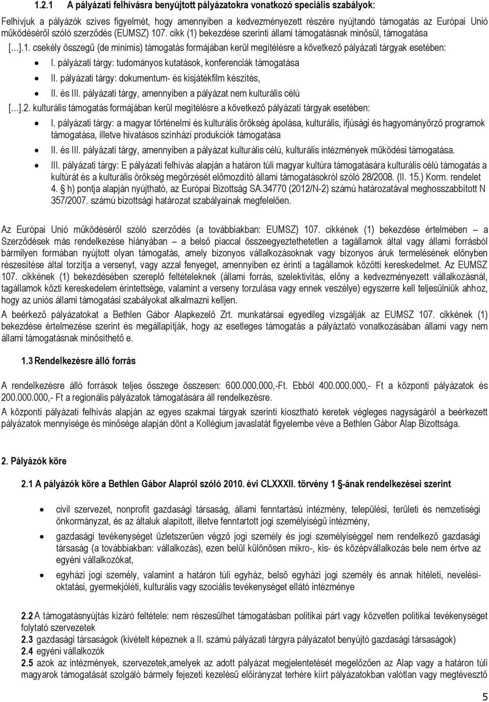 pályázati tárgy: tudományos kutatások, konferenciák támogatása II. pályázati tárgy: dokumentum- és kisjátékfilm készítés, II. és III. pályázati tárgy, amennyiben a pályázat nem kulturális célú [ ].2.