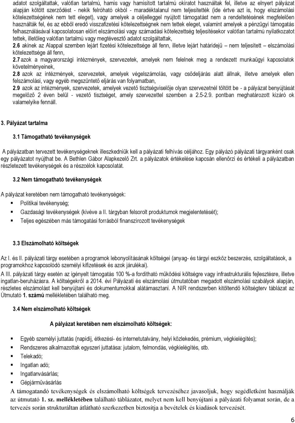 eredő visszafizetési kötelezettségnek nem tettek eleget, valamint amelyek a pénzügyi támogatás felhasználásával kapcsolatosan előírt elszámolási vagy számadási kötelezettség teljesítésekor valótlan