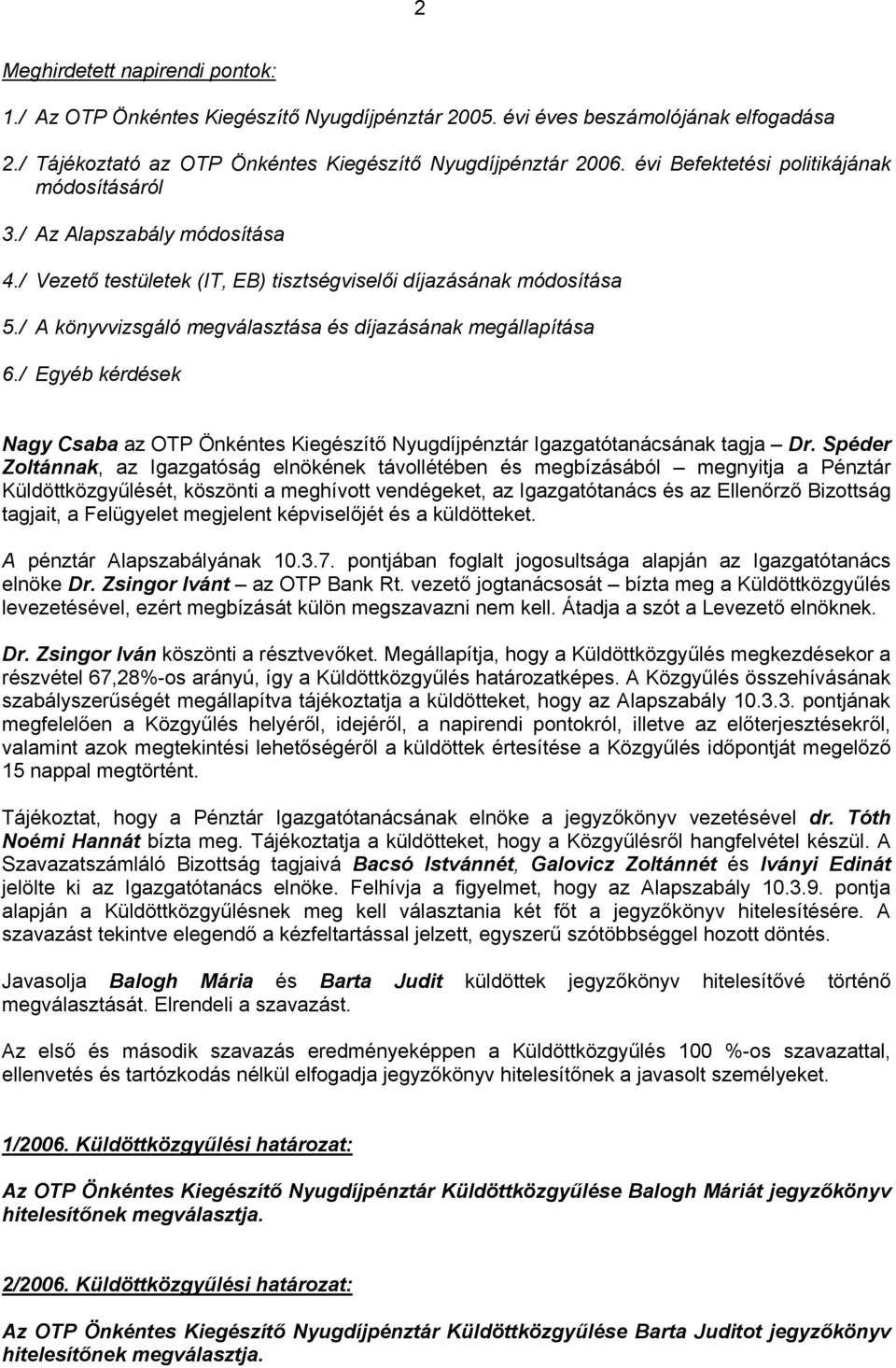 / A könyvvizsgáló megválasztása és díjazásának megállapítása 6./ Egyéb kérdések Nagy Csaba az OTP Önkéntes Kiegészítő Nyugdíjpénztár Igazgatótanácsának tagja Dr.