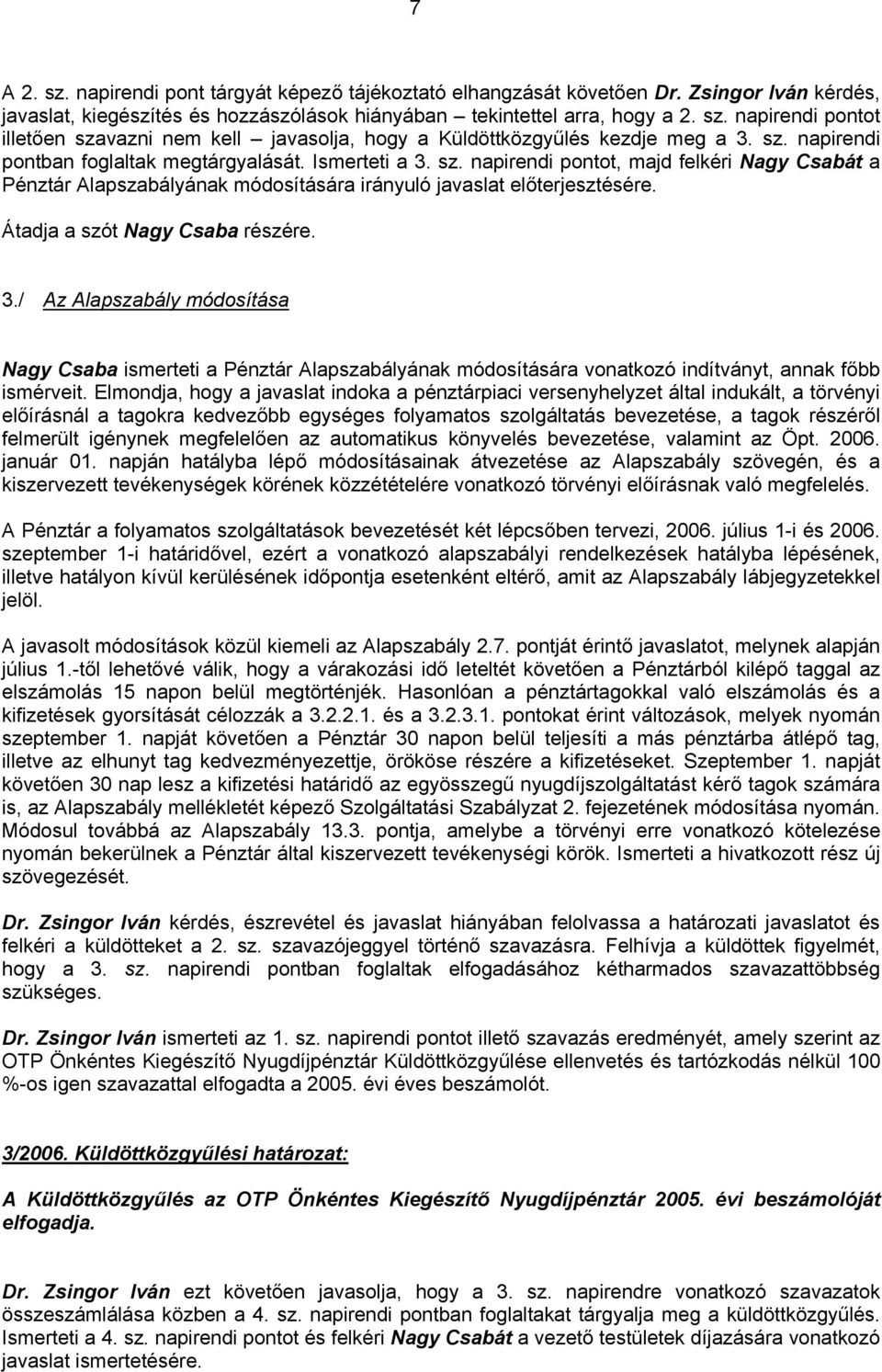 Átadja a szót Nagy Csaba részére. 3./ Az Alapszabály módosítása Nagy Csaba ismerteti a Pénztár Alapszabályának módosítására vonatkozó indítványt, annak főbb ismérveit.