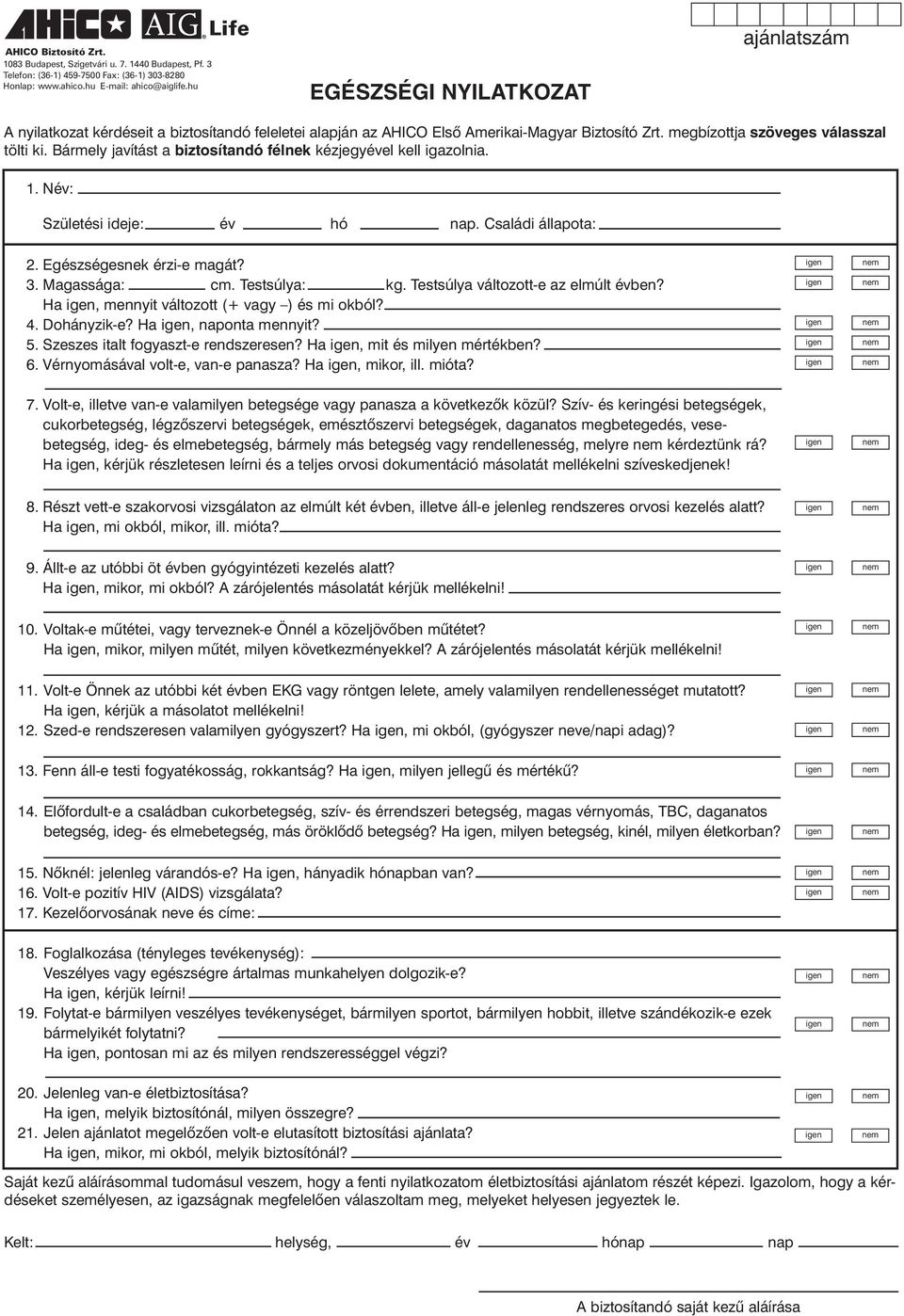 Bármely javítást a biztosítandó félnek kézjegyével kell igazolnia. 1. Név: Születési ideje: év hó nap. Családi állapota: 2. Egészségesnek érzi-e magát? 3. Magassága: cm. Testsúlya: kg.