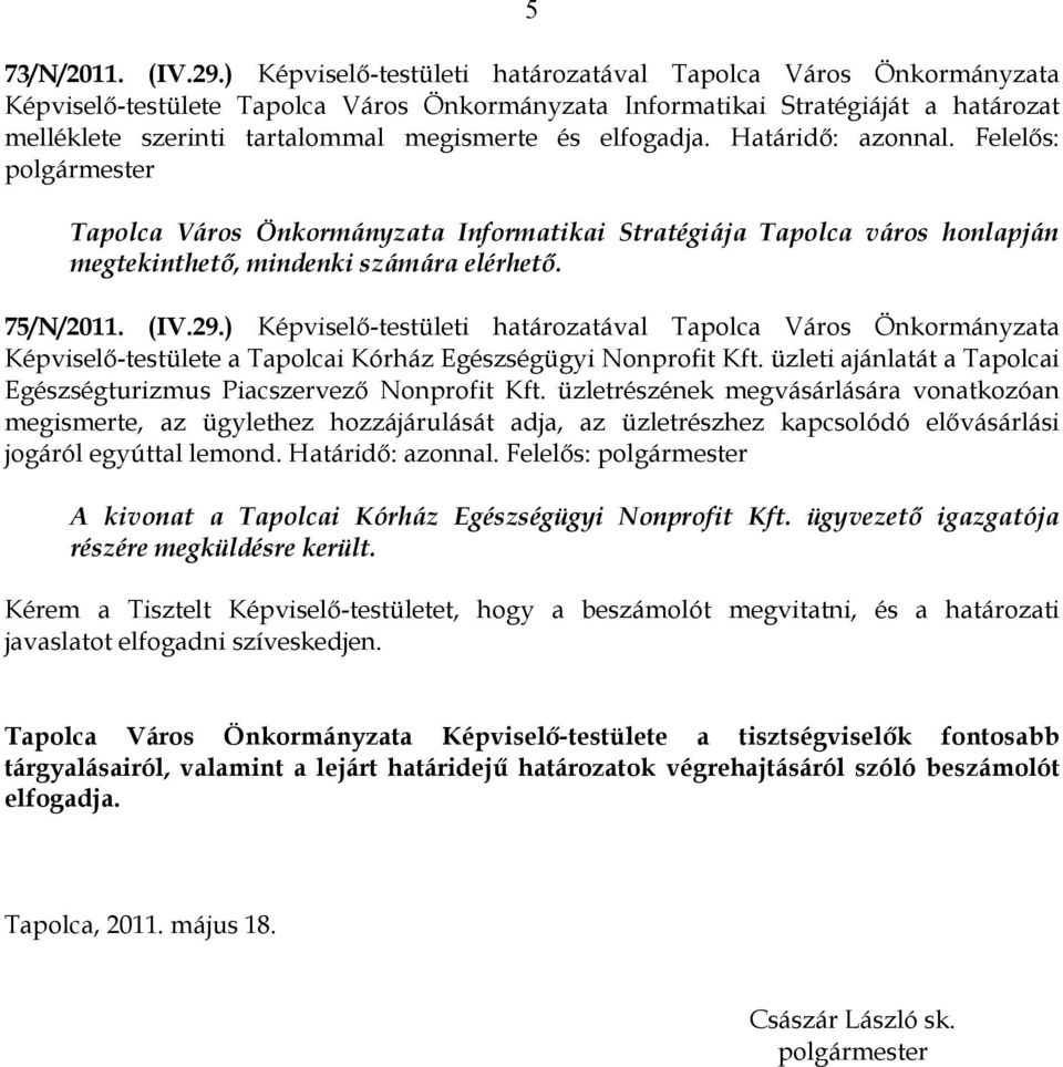 elfogadja. Határidő: azonnal. Felelős: polgármester Tapolca Város Önkormányzata Informatikai Stratégiája Tapolca város honlapján megtekinthető, mindenki számára elérhető. 75/N/2011. (IV.29.