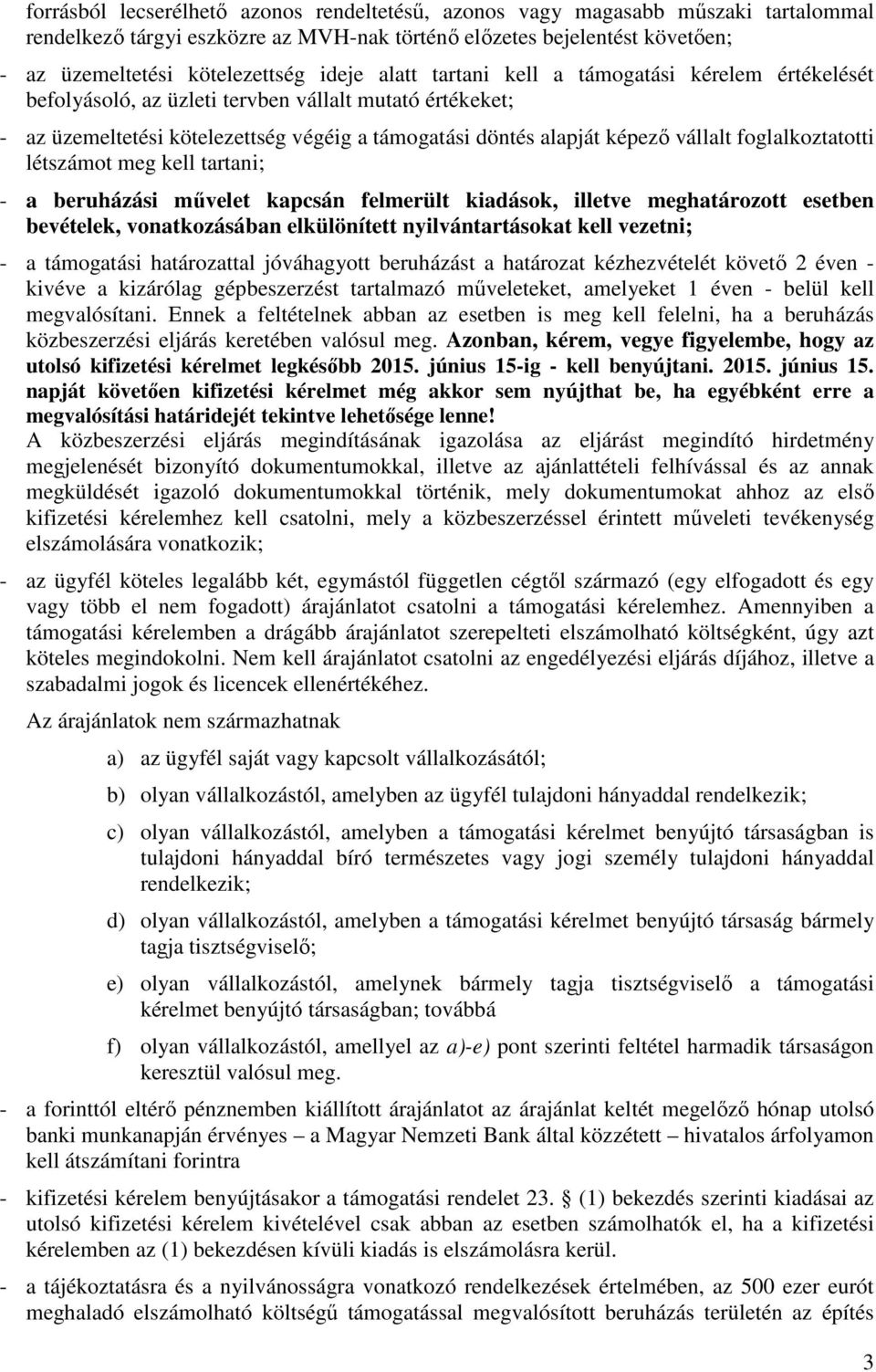 foglalkoztatotti létszámot meg kell tartani; - a beruházási művelet kapcsán felmerült kiadások, illetve meghatározott esetben bevételek, vonatkozásában elkülönített nyilvántartásokat kell vezetni; -