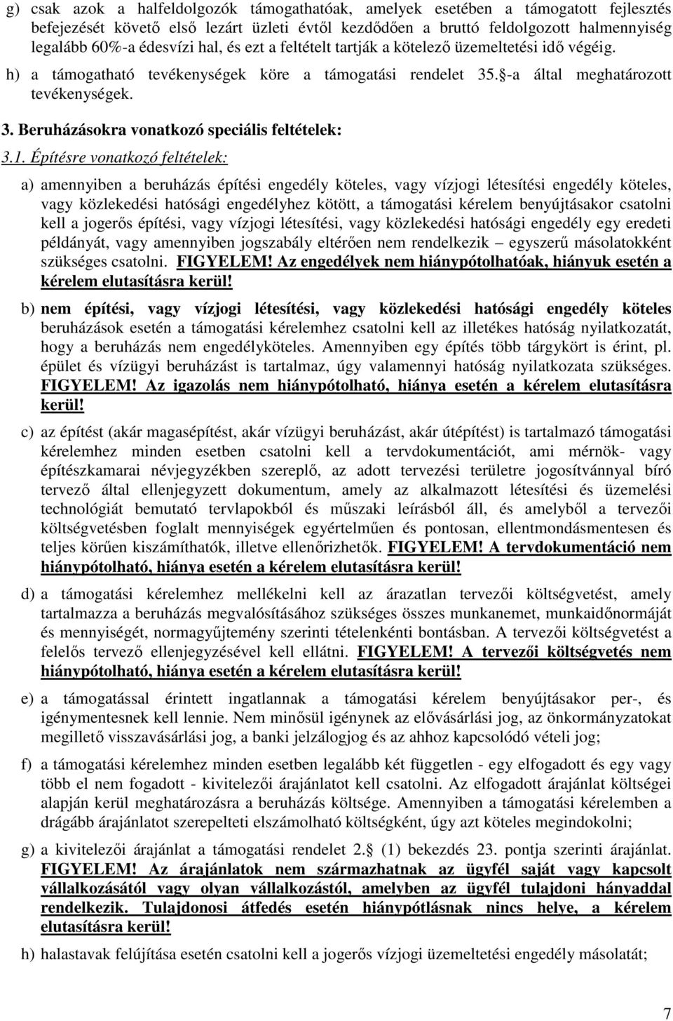 1. Építésre vonatkozó feltételek: a) amennyiben a beruházás építési engedély köteles, vagy vízjogi létesítési engedély köteles, vagy közlekedési hatósági engedélyhez kötött, a támogatási kérelem