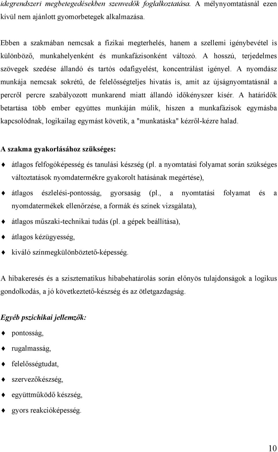 A hosszú, terjedelmes szövegek szedése állandó és tartós odafigyelést, koncentrálást igényel.