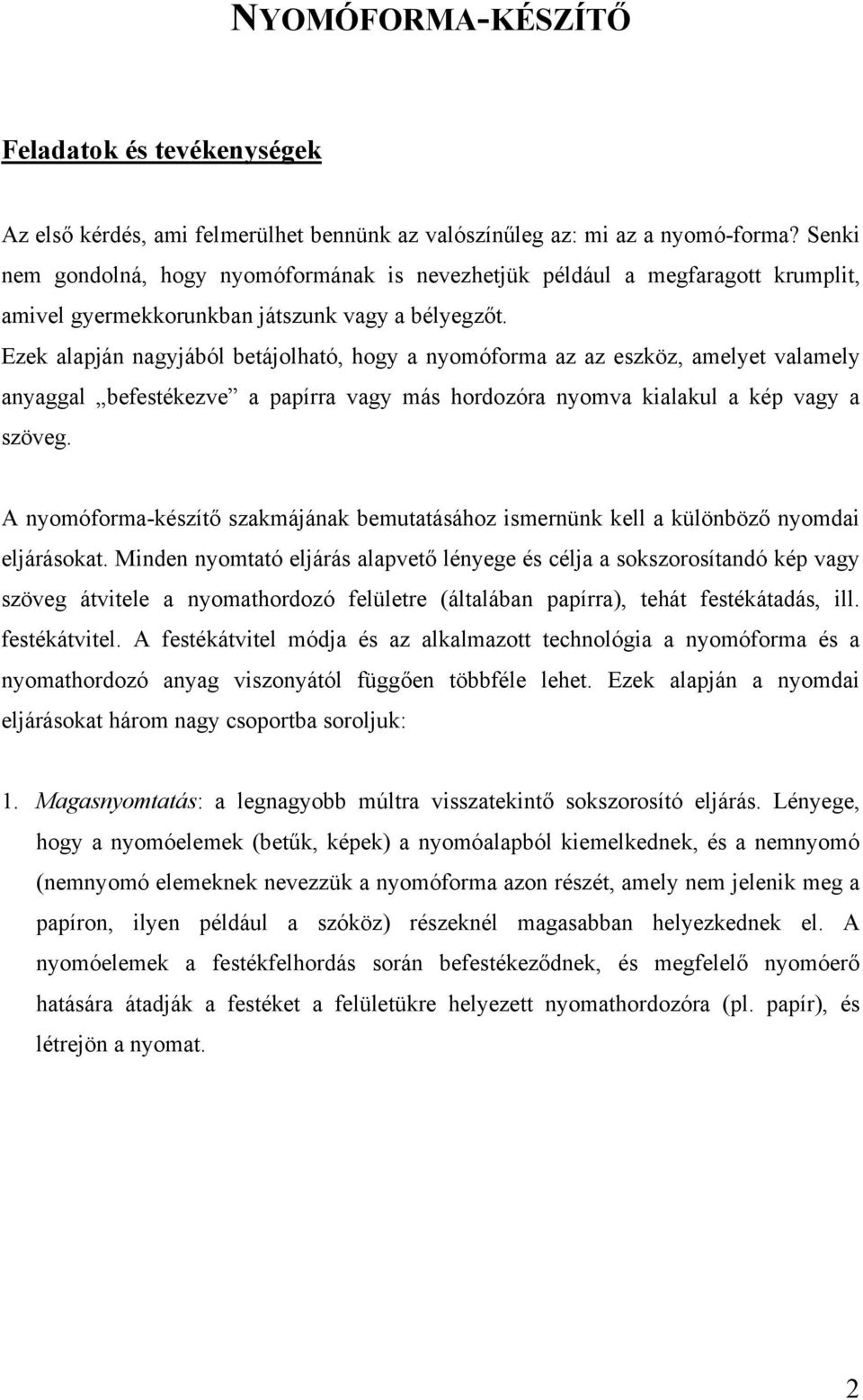 Ezek alapján nagyjából betájolható, hogy a nyomóforma az az eszköz, amelyet valamely anyaggal befestékezve a papírra vagy más hordozóra nyomva kialakul a kép vagy a szöveg.