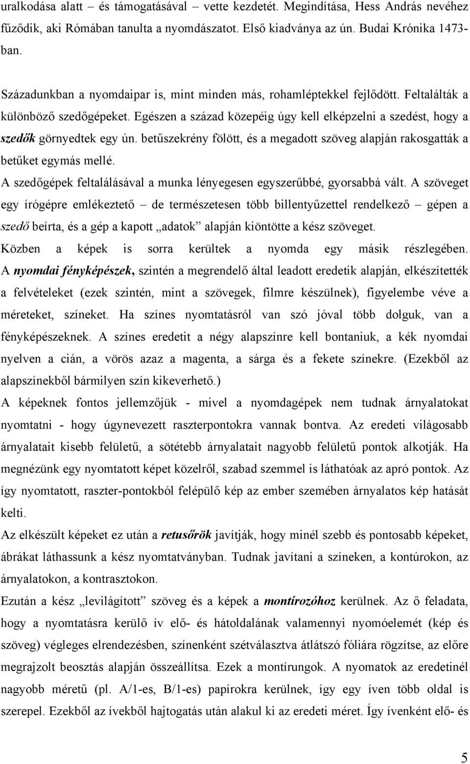 betűszekrény fölött, és a megadott szöveg alapján rakosgatták a betűket egymás mellé. A szedőgépek feltalálásával a munka lényegesen egyszerűbbé, gyorsabbá vált.