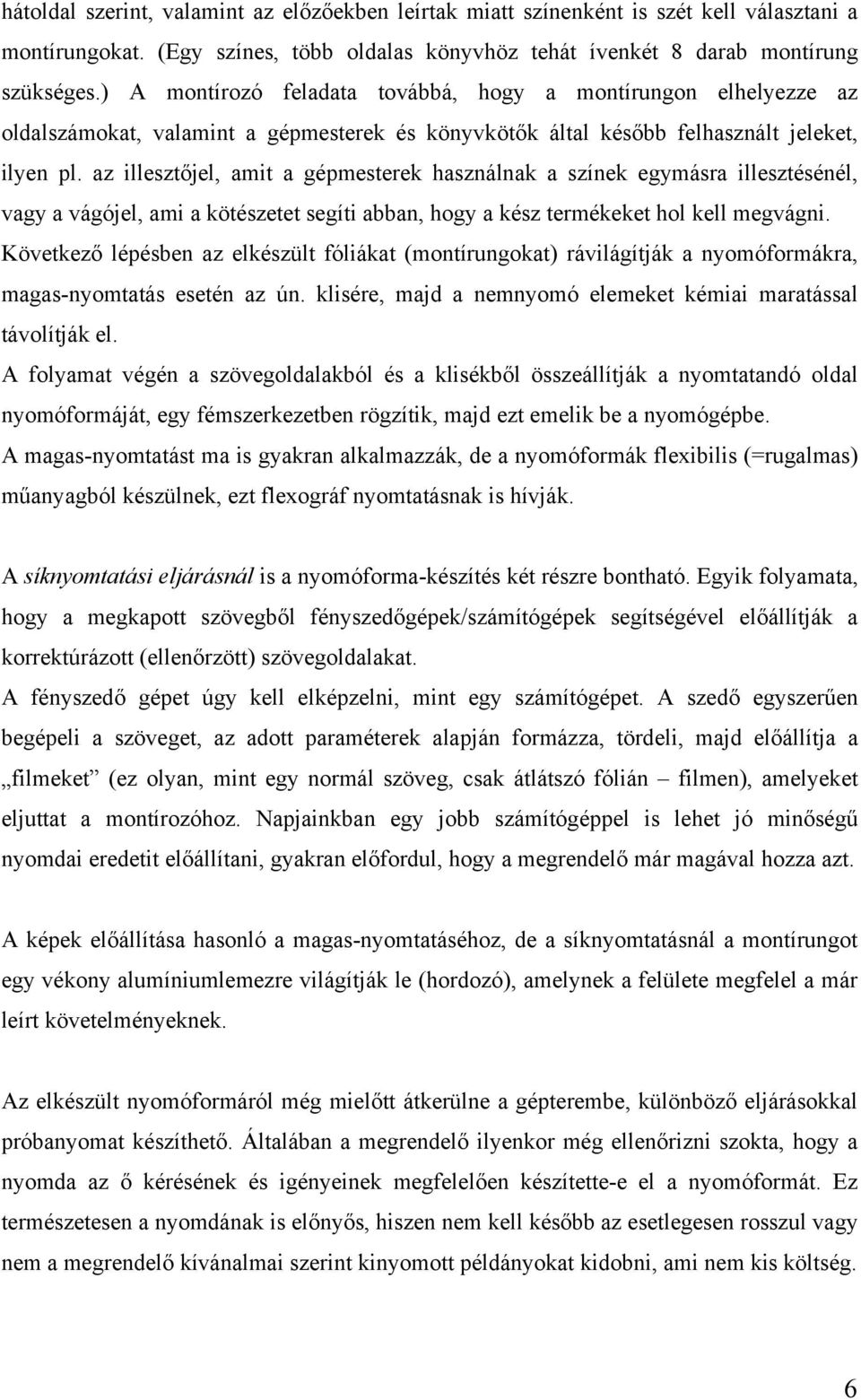 az illesztőjel, amit a gépmesterek használnak a színek egymásra illesztésénél, vagy a vágójel, ami a kötészetet segíti abban, hogy a kész termékeket hol kell megvágni.