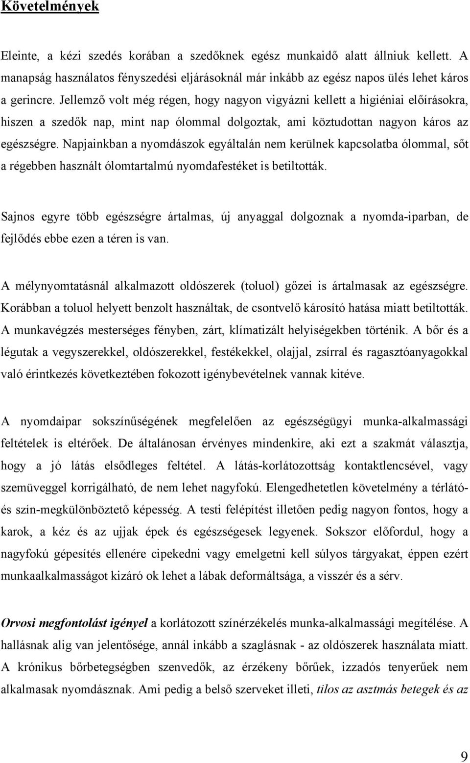 Napjainkban a nyomdászok egyáltalán nem kerülnek kapcsolatba ólommal, sőt a régebben használt ólomtartalmú nyomdafestéket is betiltották.