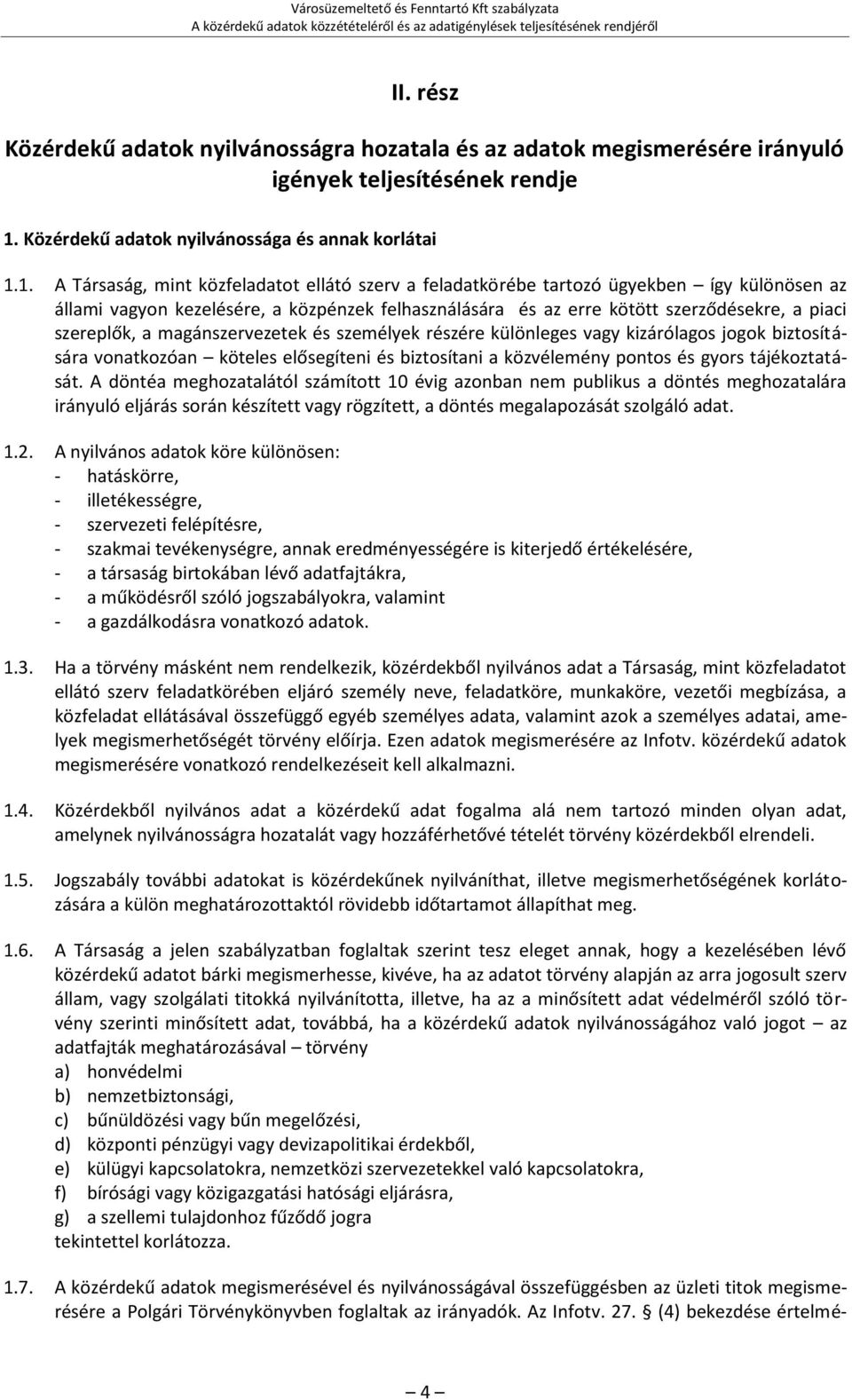 1. A Társaság, mint közfeladatot ellátó szerv a feladatkörébe tartozó ügyekben így különösen az állami vagyon kezelésére, a közpénzek felhasználására és az erre kötött szerződésekre, a piaci