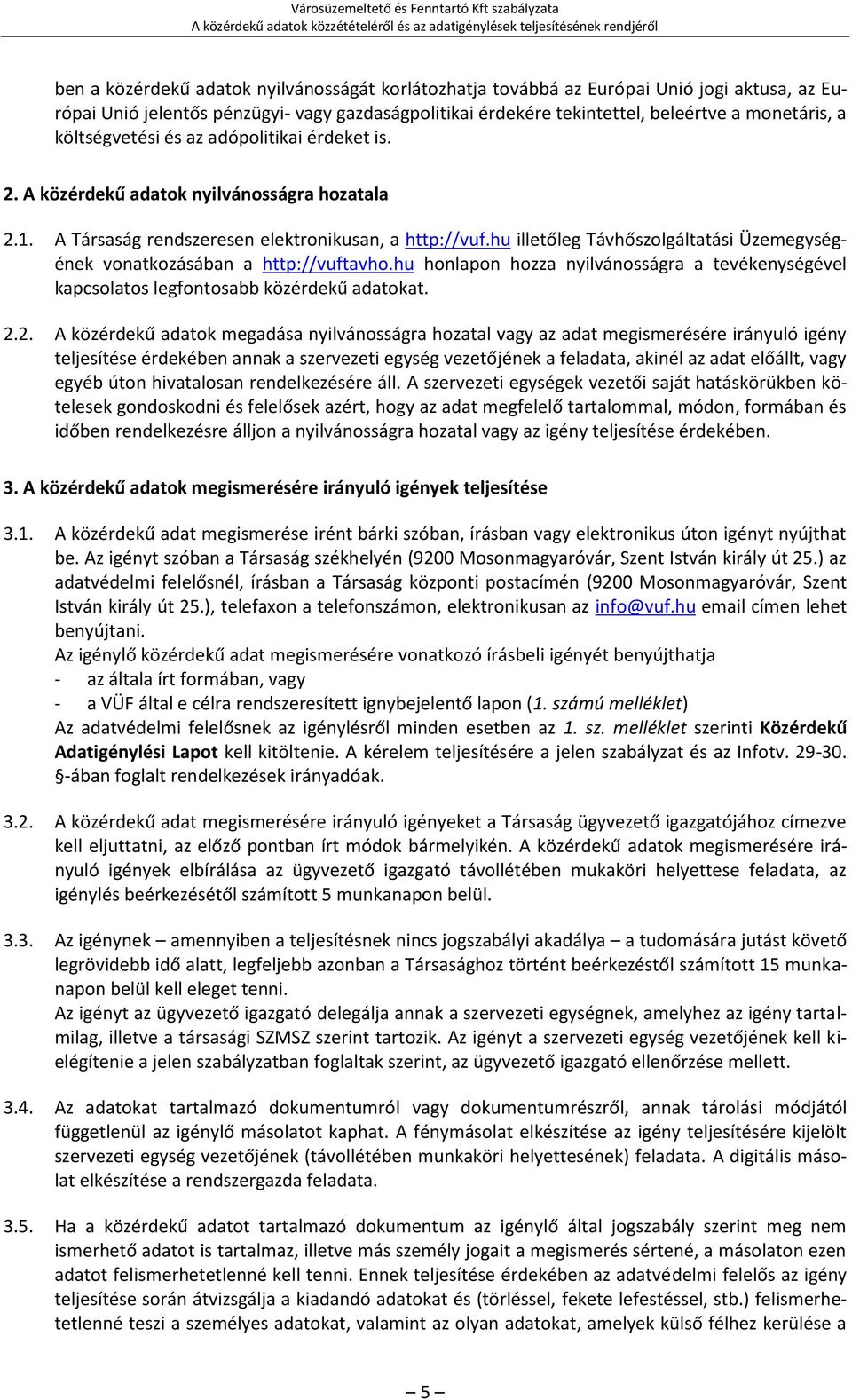 hu illetőleg Távhőszolgáltatási Üzemegységének vonatkozásában a http://vuftavho.hu honlapon hozza nyilvánosságra a tevékenységével kapcsolatos legfontosabb közérdekű adatokat. 2.