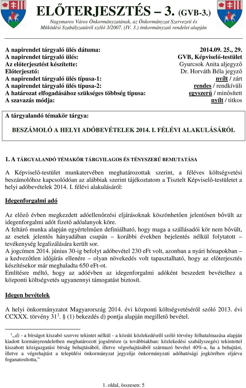 Horváth Béla jegyző A napirendet tárgyaló ülés típusa-1: nyílt / zárt A napirendet tárgyaló ülés típusa-2: rendes / rendkívüli A határozat elfogadásához szükséges többség típusa: egyszerű /