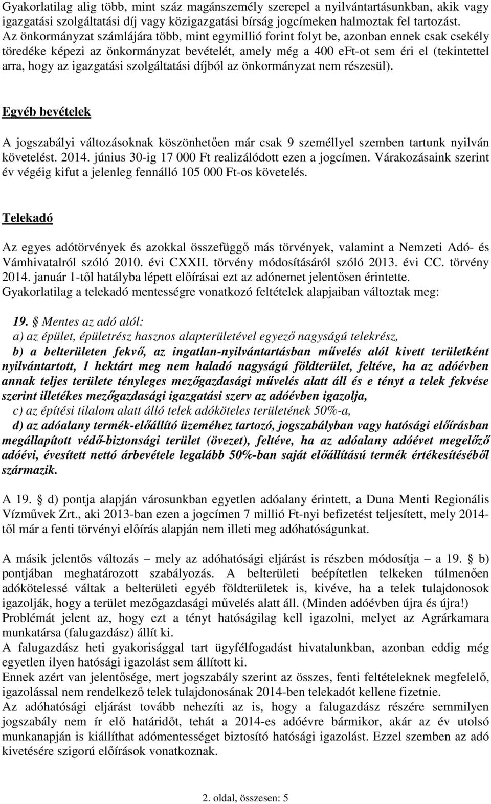 igazgatási szolgáltatási díjból az önkormányzat nem részesül). Egyéb bevételek A jogszabályi változásoknak köszönhetően már csak 9 személlyel szemben tartunk nyilván követelést. 2014.