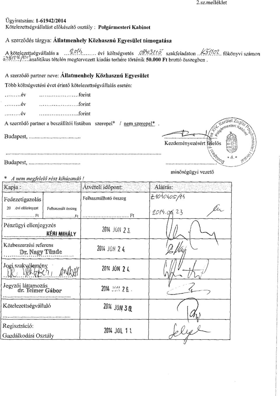 A szerződő partner neve: Állatmenhely Közhasznú Egyesület Több költségvetési évet érintő kötelezettségvállalás esetén: év forint év forint év forint A szerződő partner a beszállítói listában