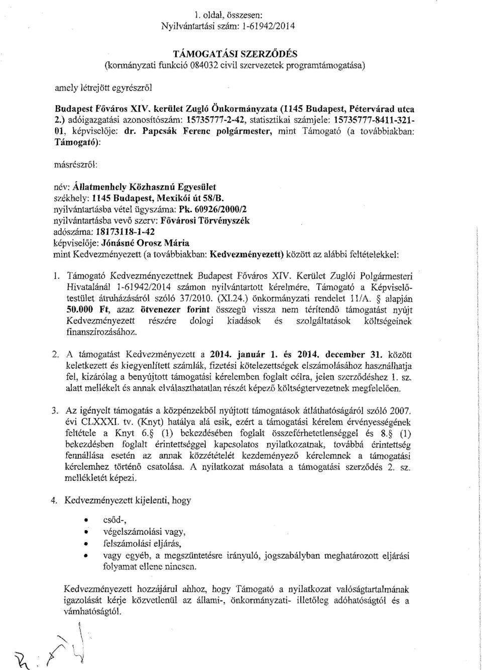 Papcsák Ferenc polgármester, mint Támogató (a továbbiakban: Támogató): másrészről: név: Állatmenhely Közhasznú Egyesület székhely: 1145 Budapest, Mexikói út 58/B. nyilvántartásba vétel ügyszáma: Pk.