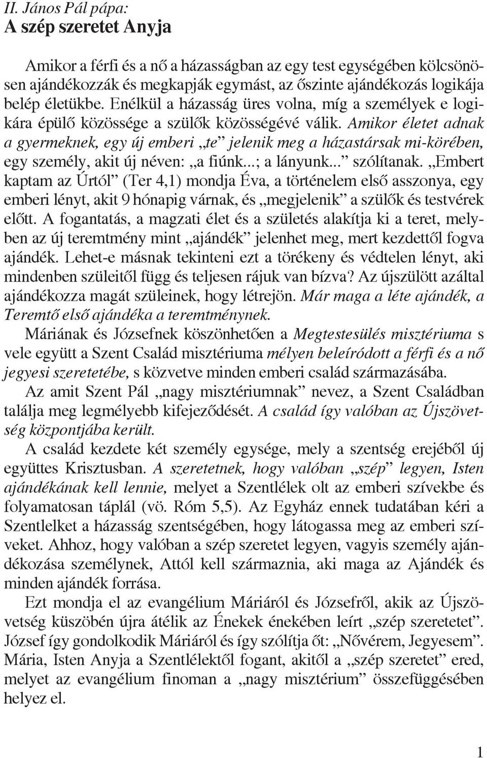 Amikor életet adnak a gyermeknek, egy új emberi te jelenik meg a házastársak mi-körében, egy személy, akit új néven: a fiúnk...; a lányunk... szólítanak.