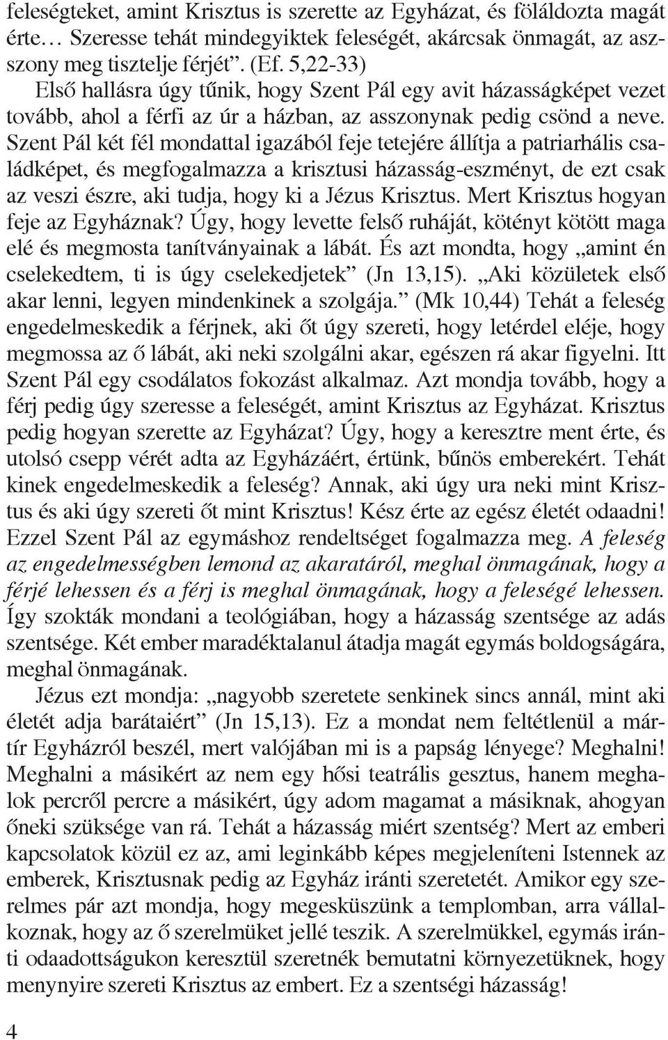 Szent Pál két fél mondattal igazából feje tetejére állítja a patriarhális családképet, és megfogalmazza a krisztusi házasság-eszményt, de ezt csak az veszi észre, aki tudja, hogy ki a Jézus Krisztus.