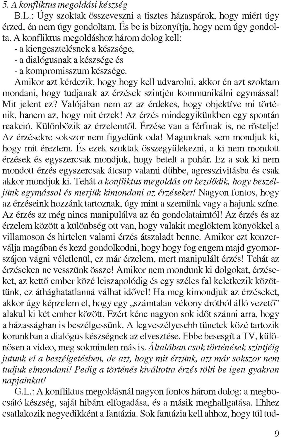 Amikor azt kérdezik, hogy hogy kell udvarolni, akkor én azt szoktam mondani, hogy tudjanak az érzések szintjén kommunikálni egymással! Mit jelent ez?