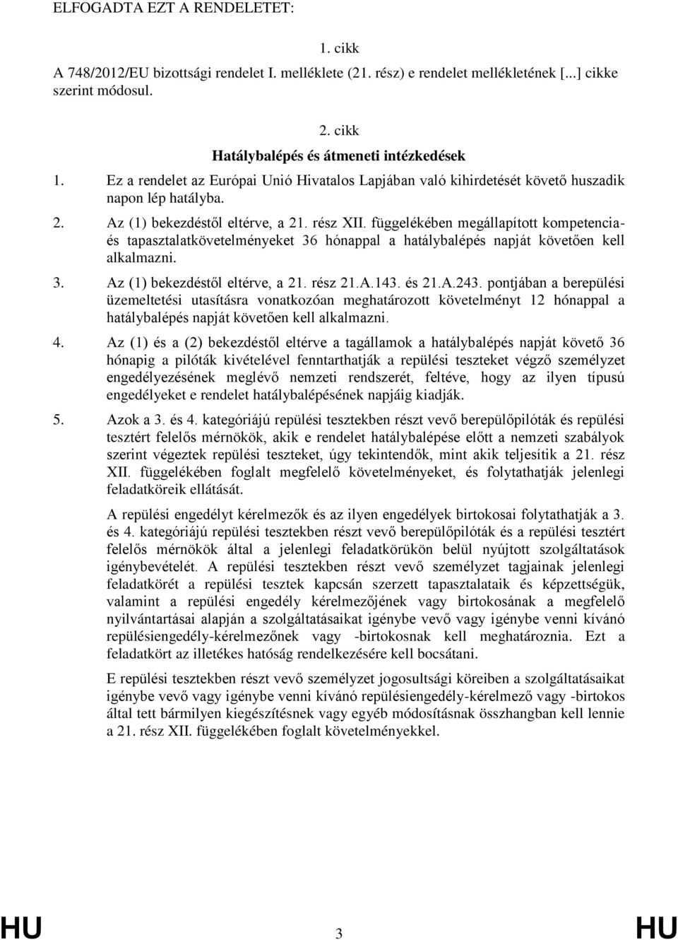 függelékében megállapított és tapasztalatkövetelményeket 36 hónappal a hatálybalépés napját követően kell alkalmazni. 3. Az (1) bekezdéstől eltérve, a 21. rész 21.A.143. és 21.A.243.