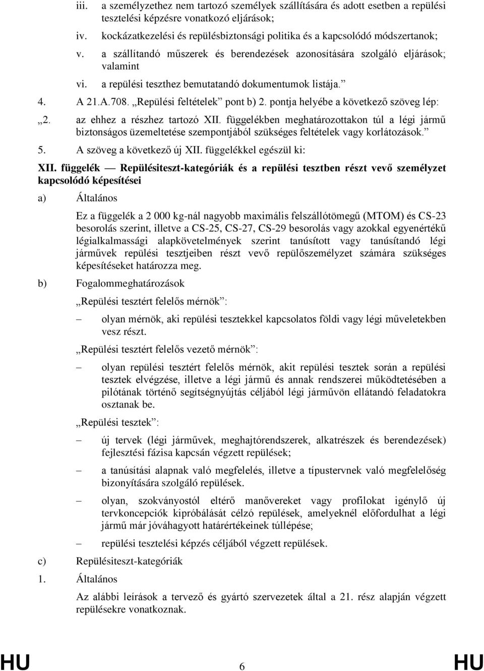 a szállítandó műszerek és berendezések azonosítására szolgáló eljárások; valamint vi. a repülési teszthez bemutatandó dokumentumok listája. 4. A 21.A.708. Repülési feltételek pont b) 2.